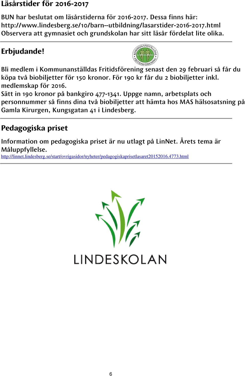 Bli medlem i Kommunanställdas Fritidsförening senast den 29 februari så får du köpa två biobiljetter för 150 kronor. För 190 kr får du 2 biobiljetter inkl. medlemskap för 2016.