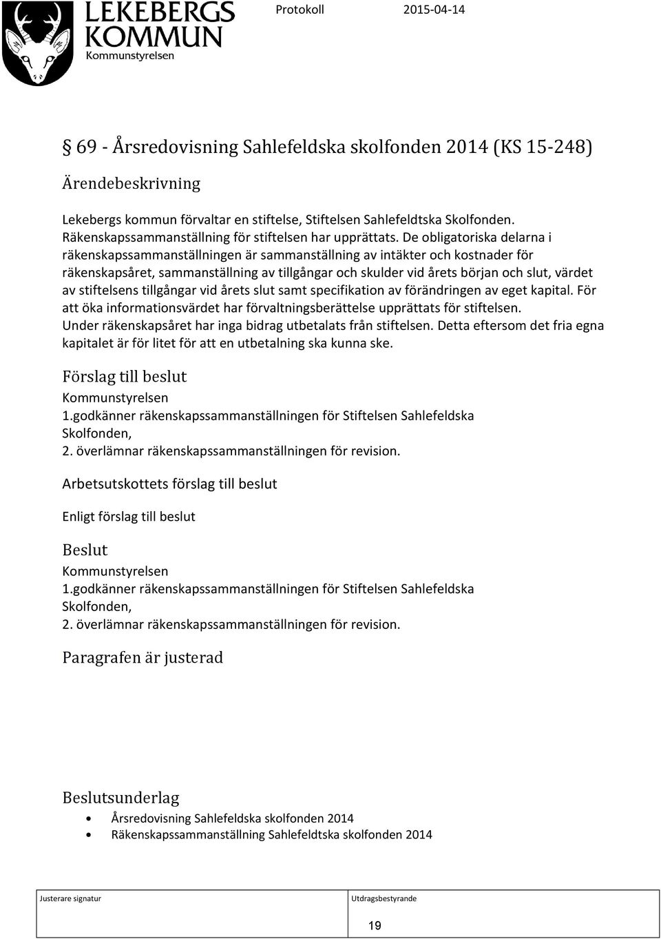 stiftelsens tillgångar vid årets slut samt specifikation av förändringen av eget kapital. För att öka informationsvärdet har förvaltningsberättelse upprättats för stiftelsen.