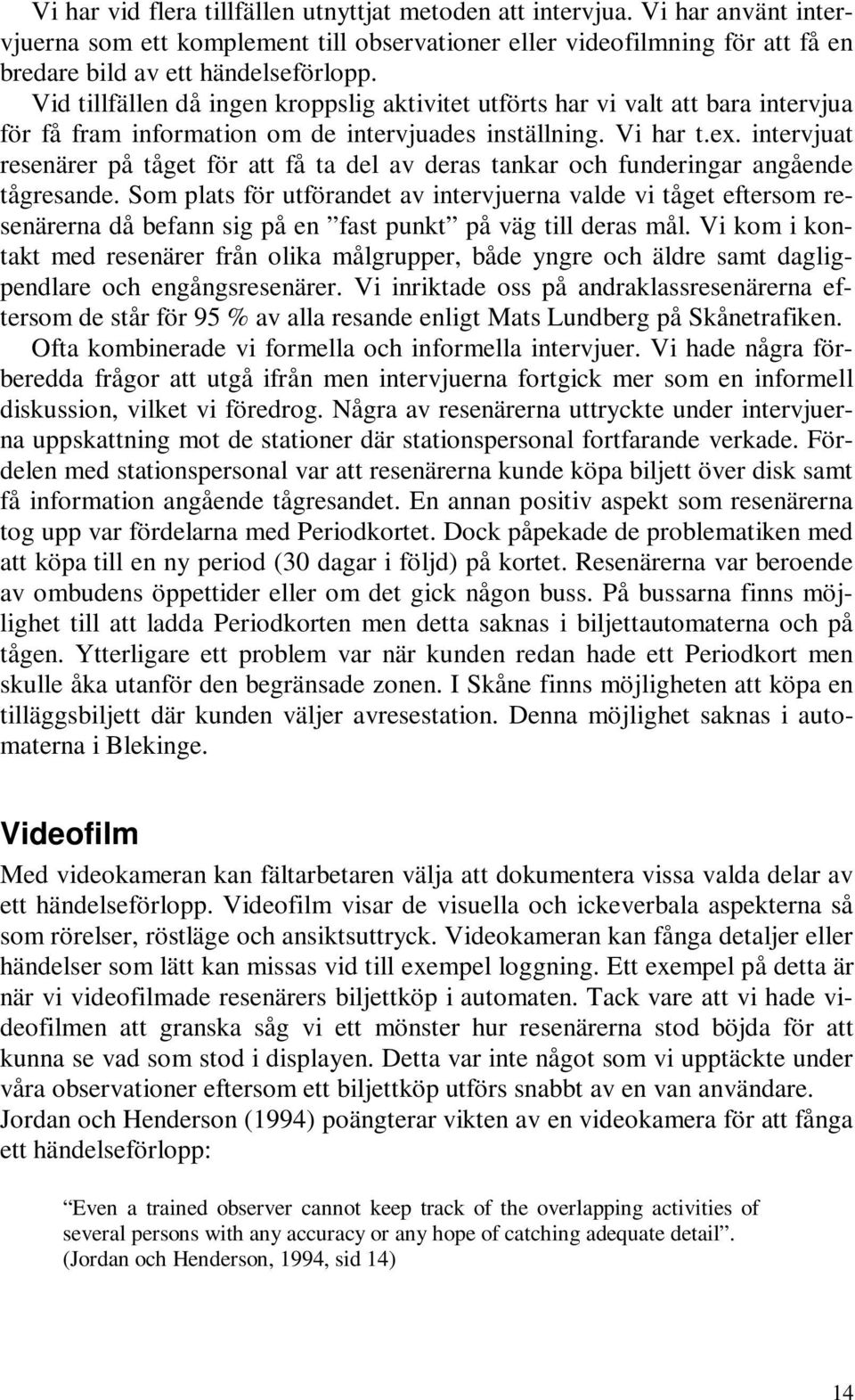 intervjuat resenärer på tåget för att få ta del av deras tankar och funderingar angående tågresande.