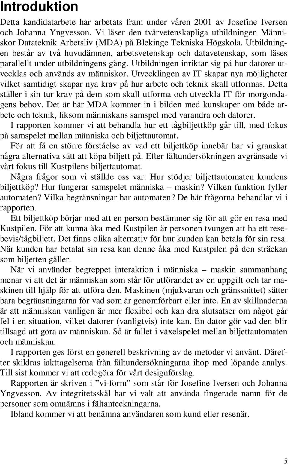 Utbildningen består av två huvudämnen, arbetsvetenskap och datavetenskap, som läses parallellt under utbildningens gång. Utbildningen inriktar sig på hur datorer utvecklas och används av människor.