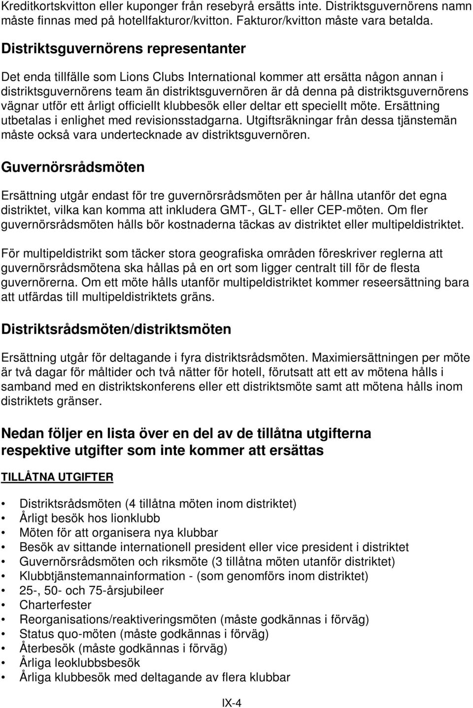 distriktsguvernörens vägnar utför ett årligt officiellt klubbesök eller deltar ett speciellt möte. Ersättning utbetalas i enlighet med revisionsstadgarna.