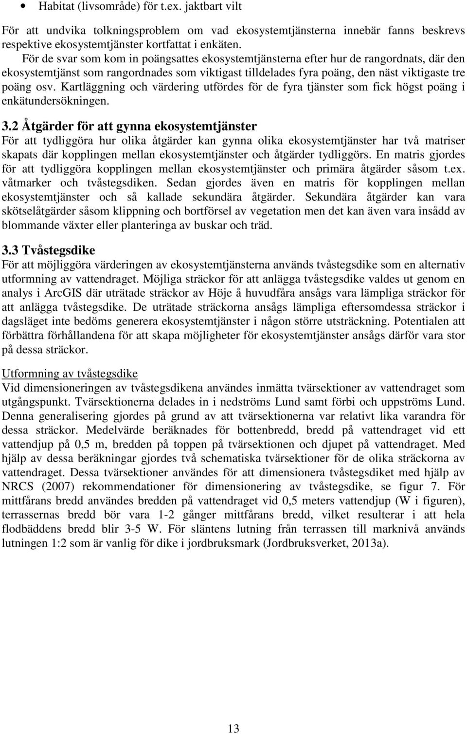 Kartläggning och värdering utfördes för de fyra tjänster som fick högst poäng i enkätundersökningen. 3.