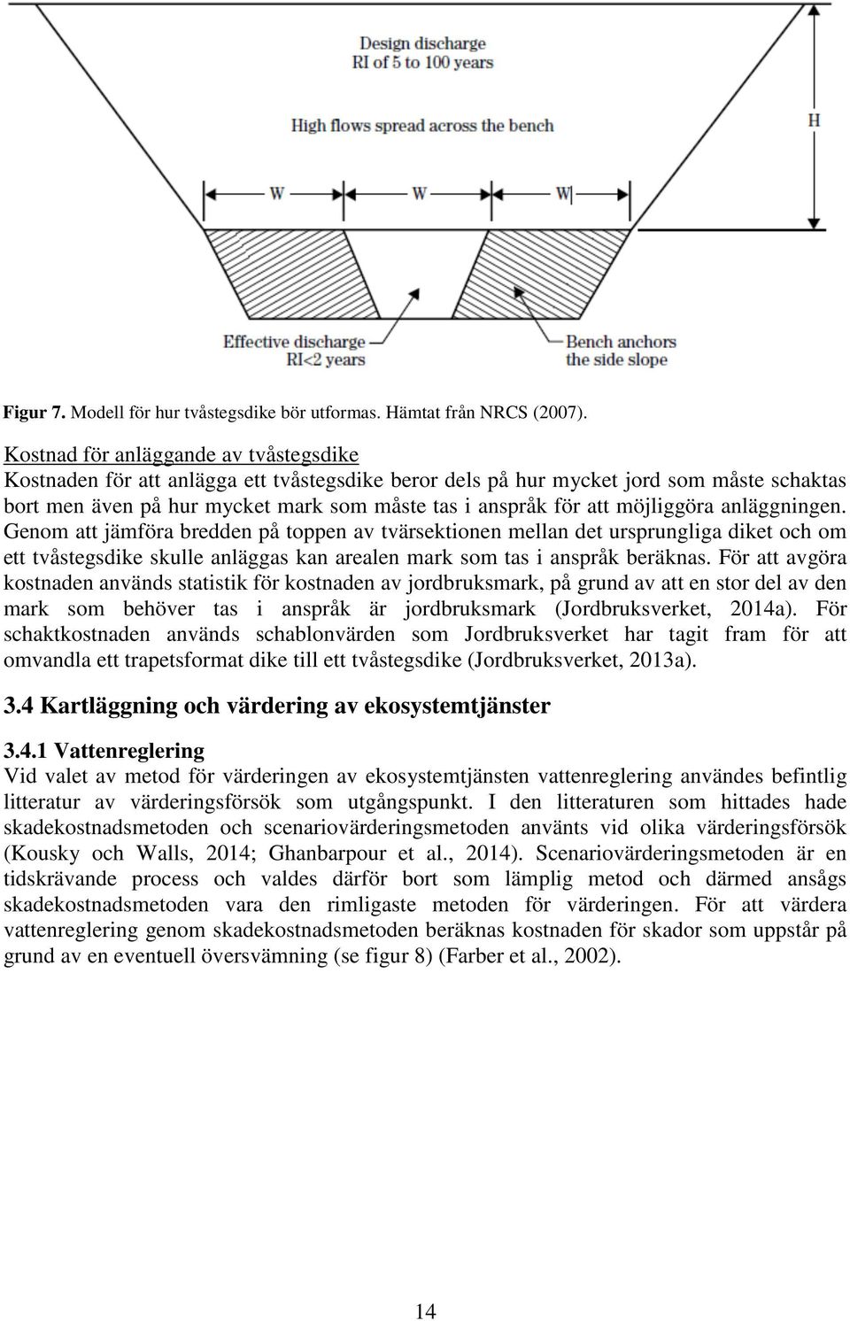 möjliggöra anläggningen. Genom att jämföra bredden på toppen av tvärsektionen mellan det ursprungliga diket och om ett tvåstegsdike skulle anläggas kan arealen mark som tas i anspråk beräknas.