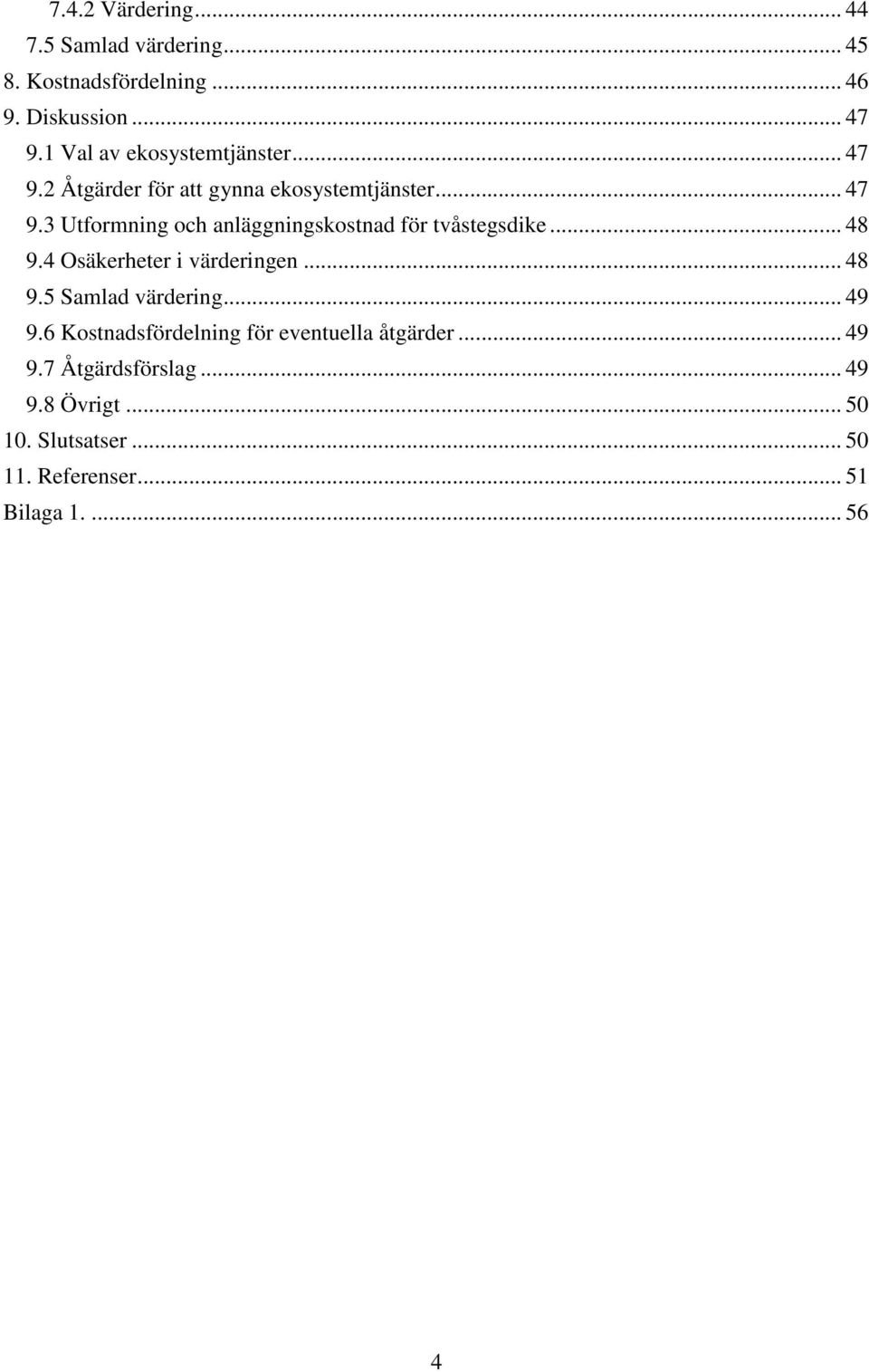 .. 48 9.4 Osäkerheter i värderingen... 48 9.5 Samlad värdering... 49 9.6 Kostnadsfördelning för eventuella åtgärder.