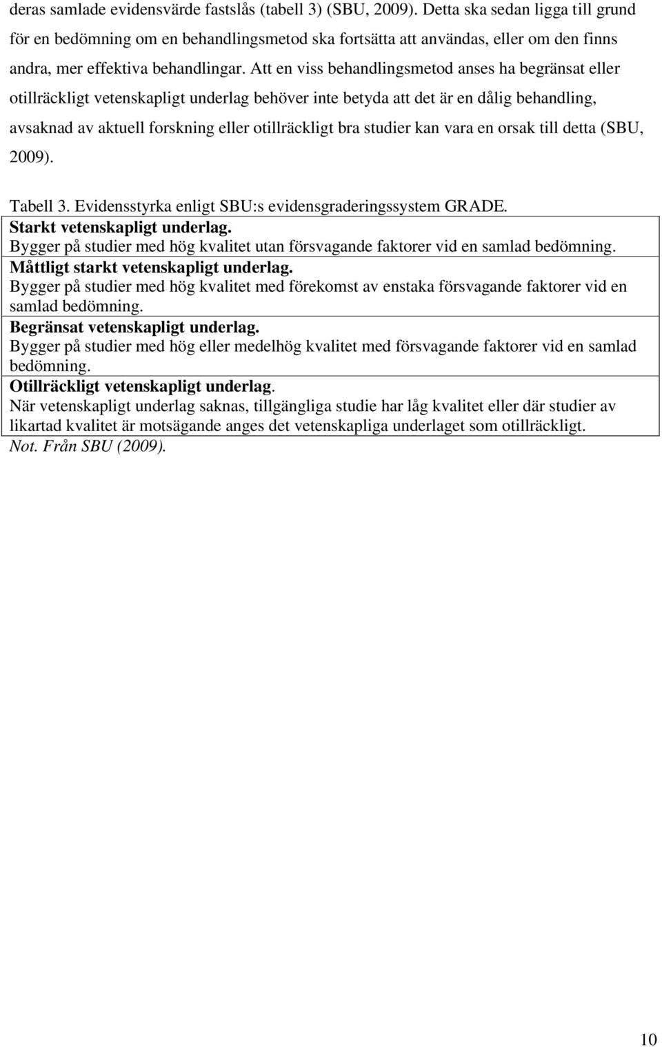 Att en viss behandlingsmetod anses ha begränsat eller otillräckligt vetenskapligt underlag behöver inte betyda att det är en dålig behandling, avsaknad av aktuell forskning eller otillräckligt bra