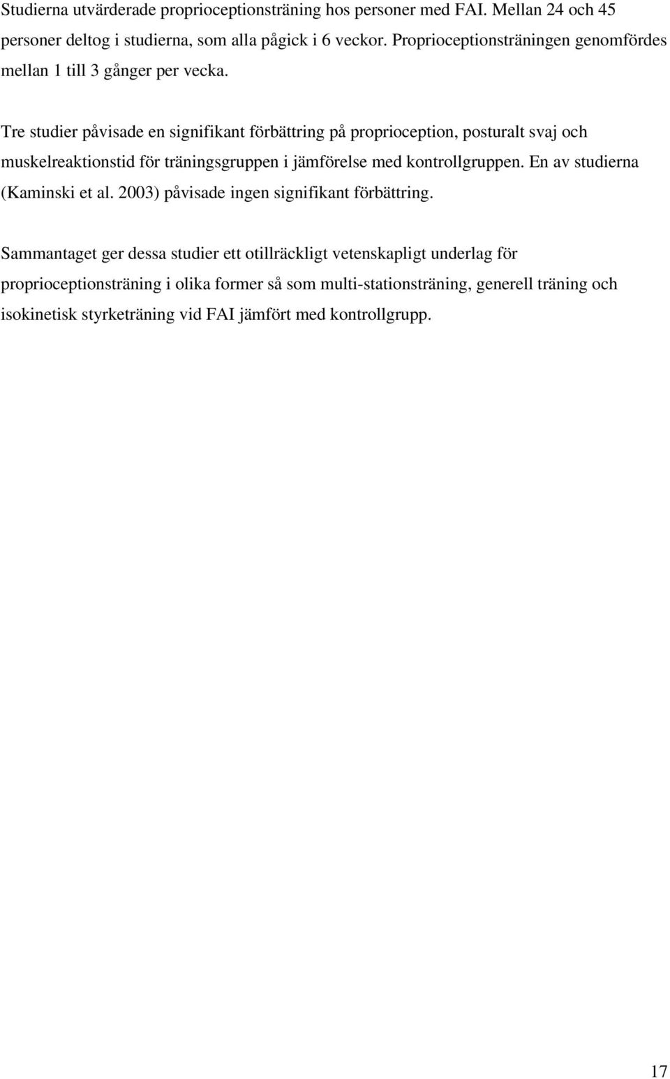 Tre studier påvisade en signifikant förbättring på proprioception, posturalt svaj och muskelreaktionstid för träningsgruppen i jämförelse med kontrollgruppen.