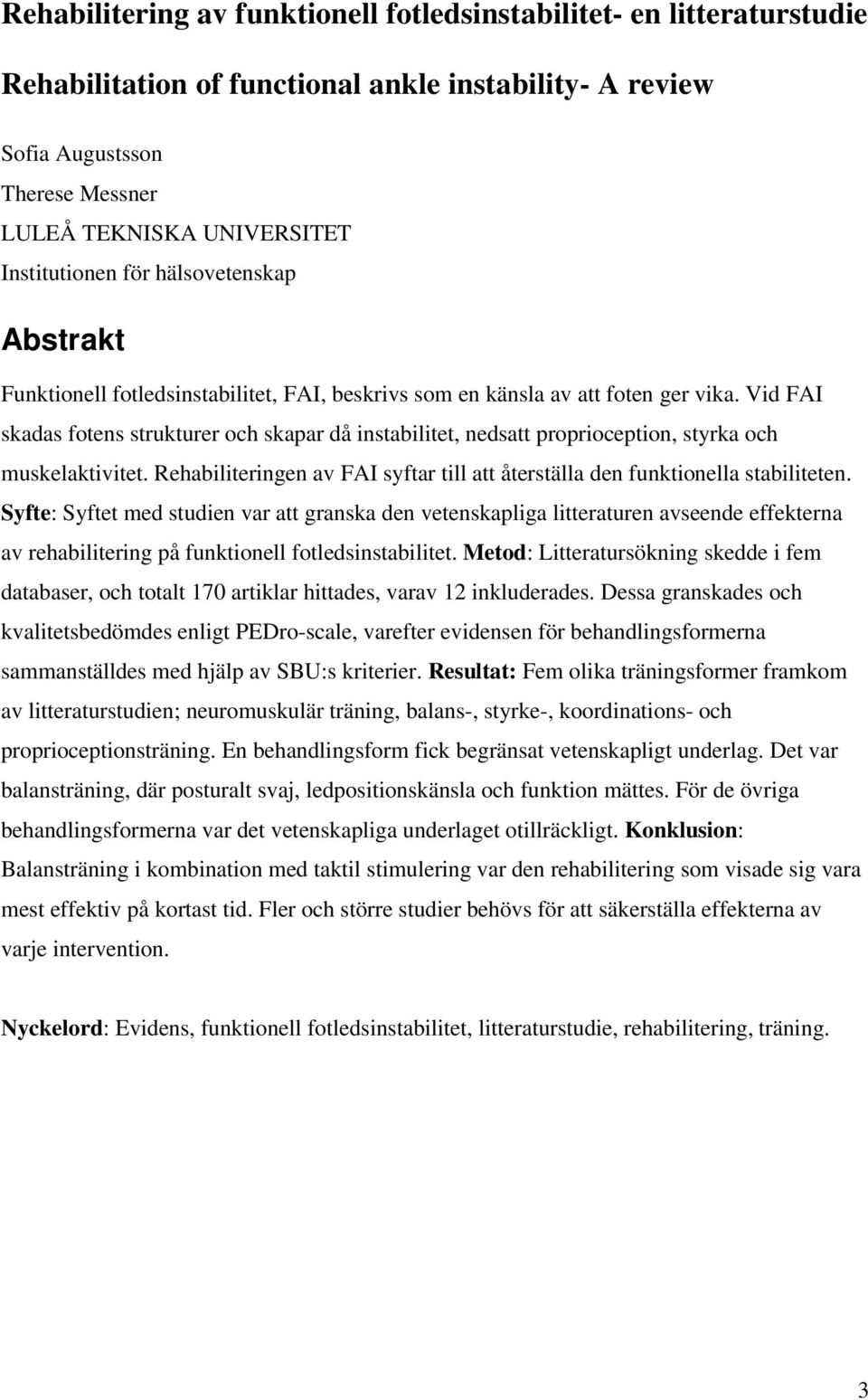 Vid FAI skadas fotens strukturer och skapar då instabilitet, nedsatt proprioception, styrka och muskelaktivitet. Rehabiliteringen av FAI syftar till att återställa den funktionella stabiliteten.
