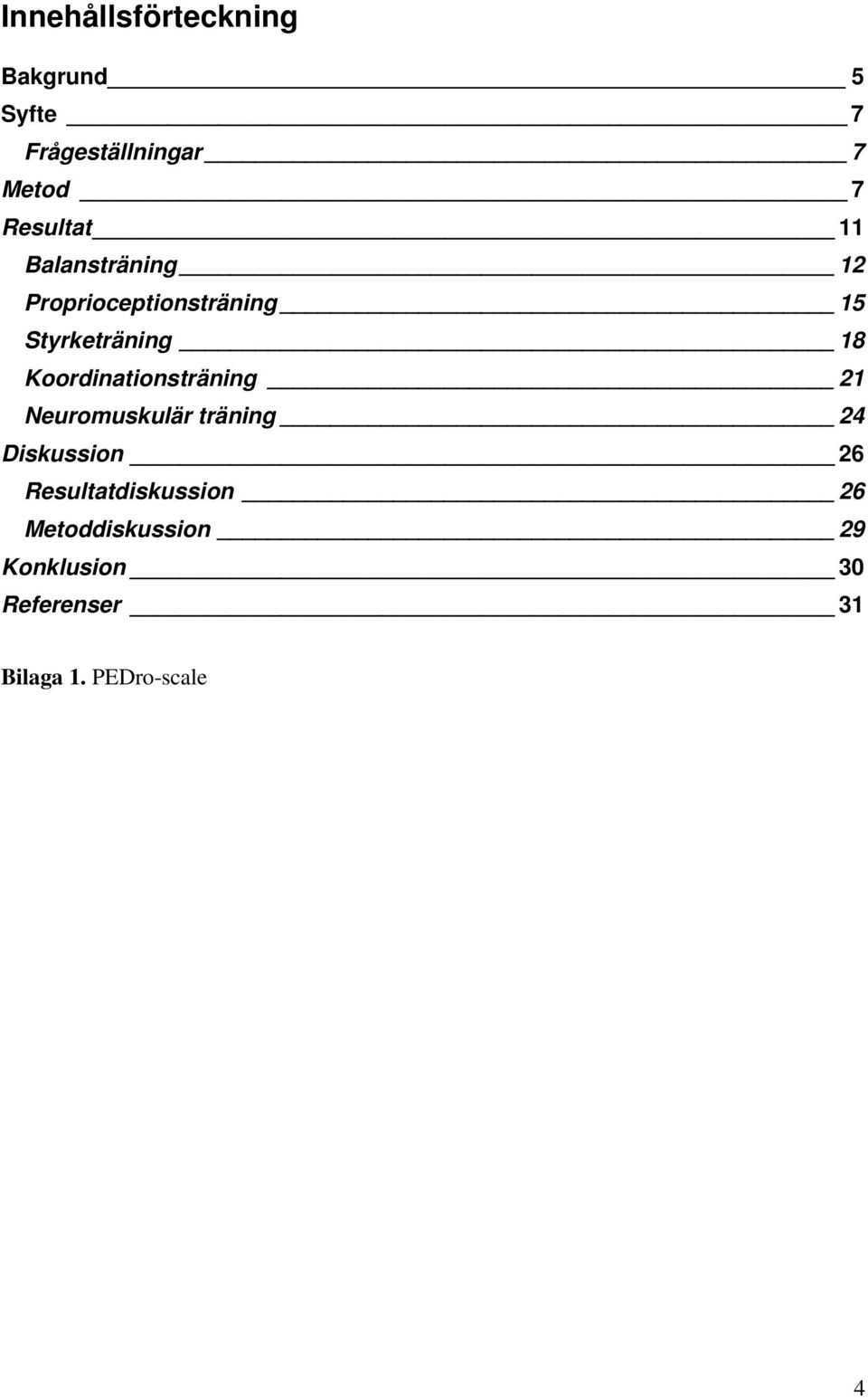 Koordinationsträning 21 Neuromuskulär träning 24 Diskussion 26