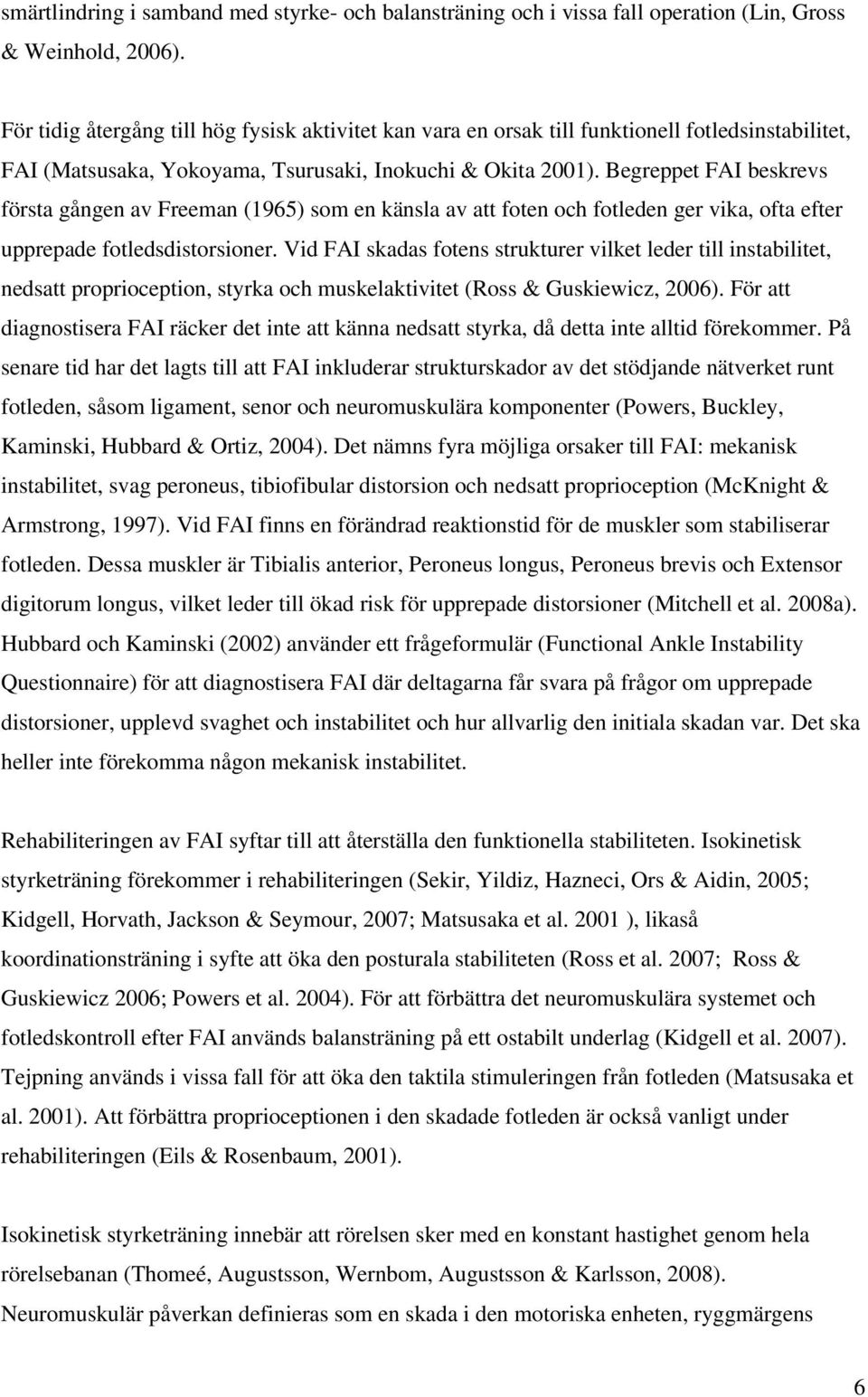 Begreppet FAI beskrevs första gången av Freeman (1965) som en känsla av att foten och fotleden ger vika, ofta efter upprepade fotledsdistorsioner.