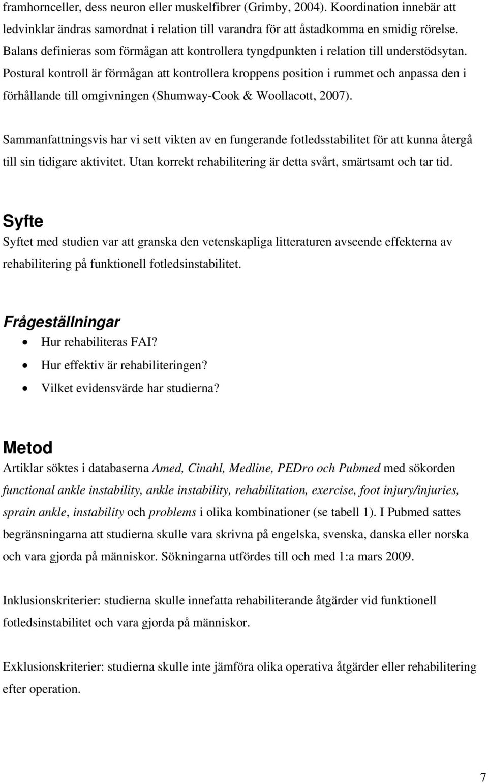 Postural kontroll är förmågan att kontrollera kroppens position i rummet och anpassa den i förhållande till omgivningen (Shumway-Cook & Woollacott, 2007).