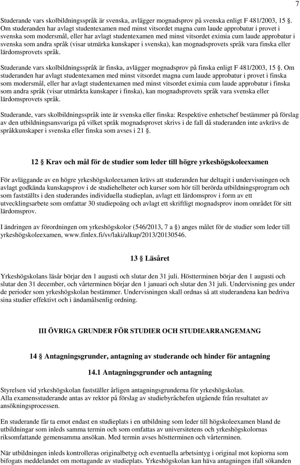 i svenska som andra språk (visar utmärka kunskaper i svenska), kan mognadsprovets språk vara finska eller lärdomsprovets språk.