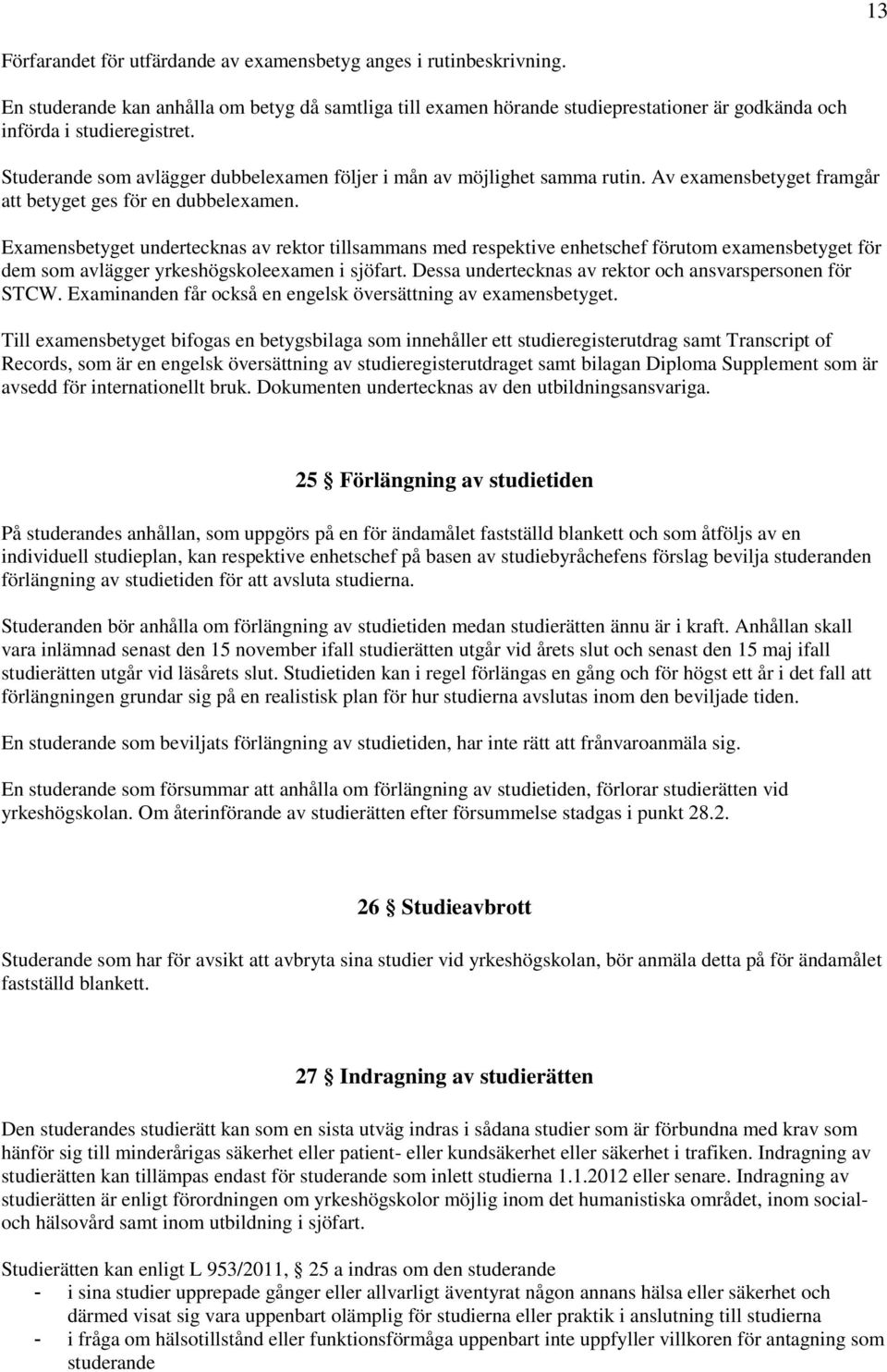 Examensbetyget undertecknas av rektor tillsammans med respektive enhetschef förutom examensbetyget för dem som avlägger yrkeshögskoleexamen i sjöfart.