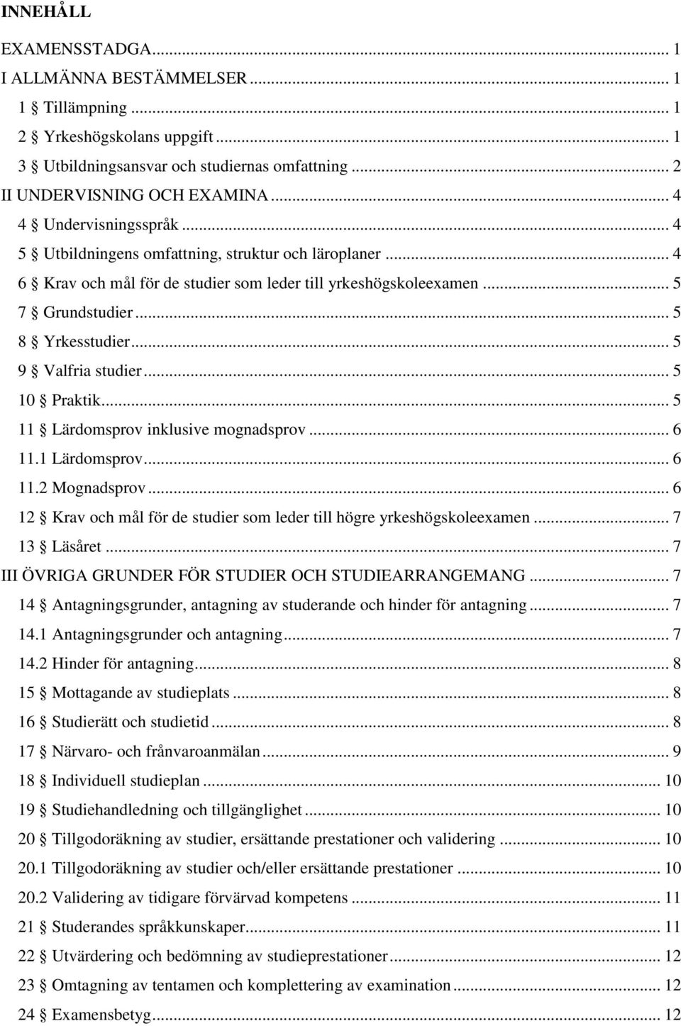 .. 5 9 Valfria studier... 5 10 Praktik... 5 11 Lärdomsprov inklusive mognadsprov... 6 11.1 Lärdomsprov... 6 11.2 Mognadsprov... 6 12 Krav och mål för de studier som leder till högre yrkeshögskoleexamen.