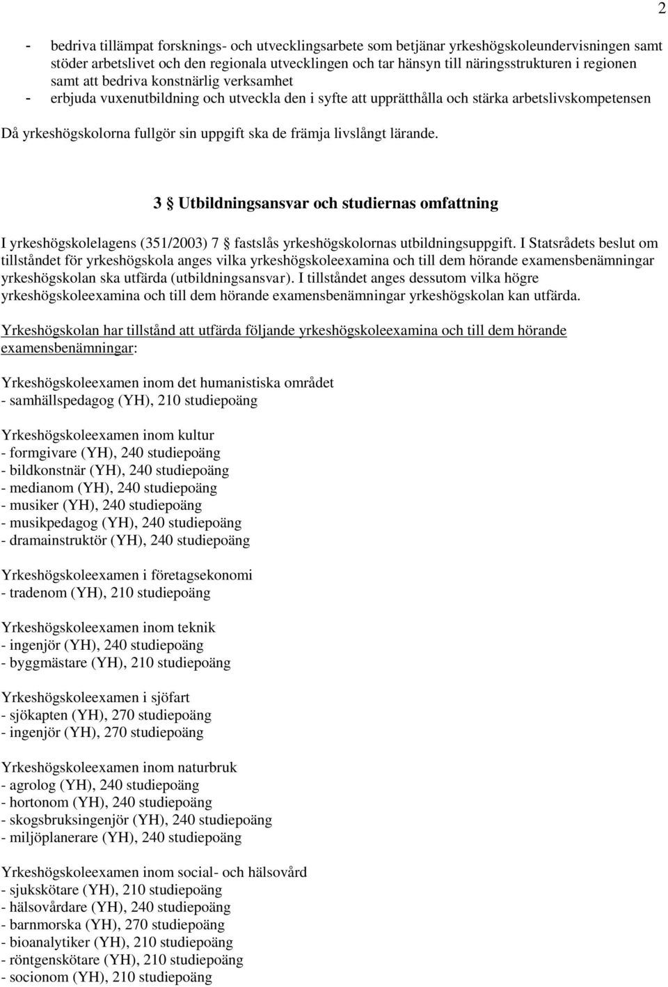 livslångt lärande. 2 3 Utbildningsansvar och studiernas omfattning I yrkeshögskolelagens (351/2003) 7 fastslås yrkeshögskolornas utbildningsuppgift.