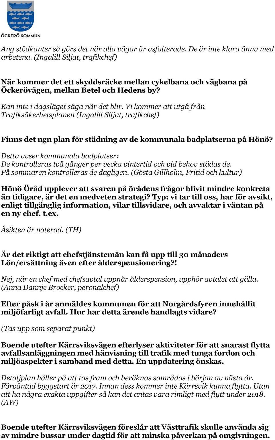 Vi kommer att utgå från Trafiksäkerhetsplanen (Ingalill Siljat, trafikchef) Finns det ngn plan för städning av de kommunala badplatserna på Hönö?