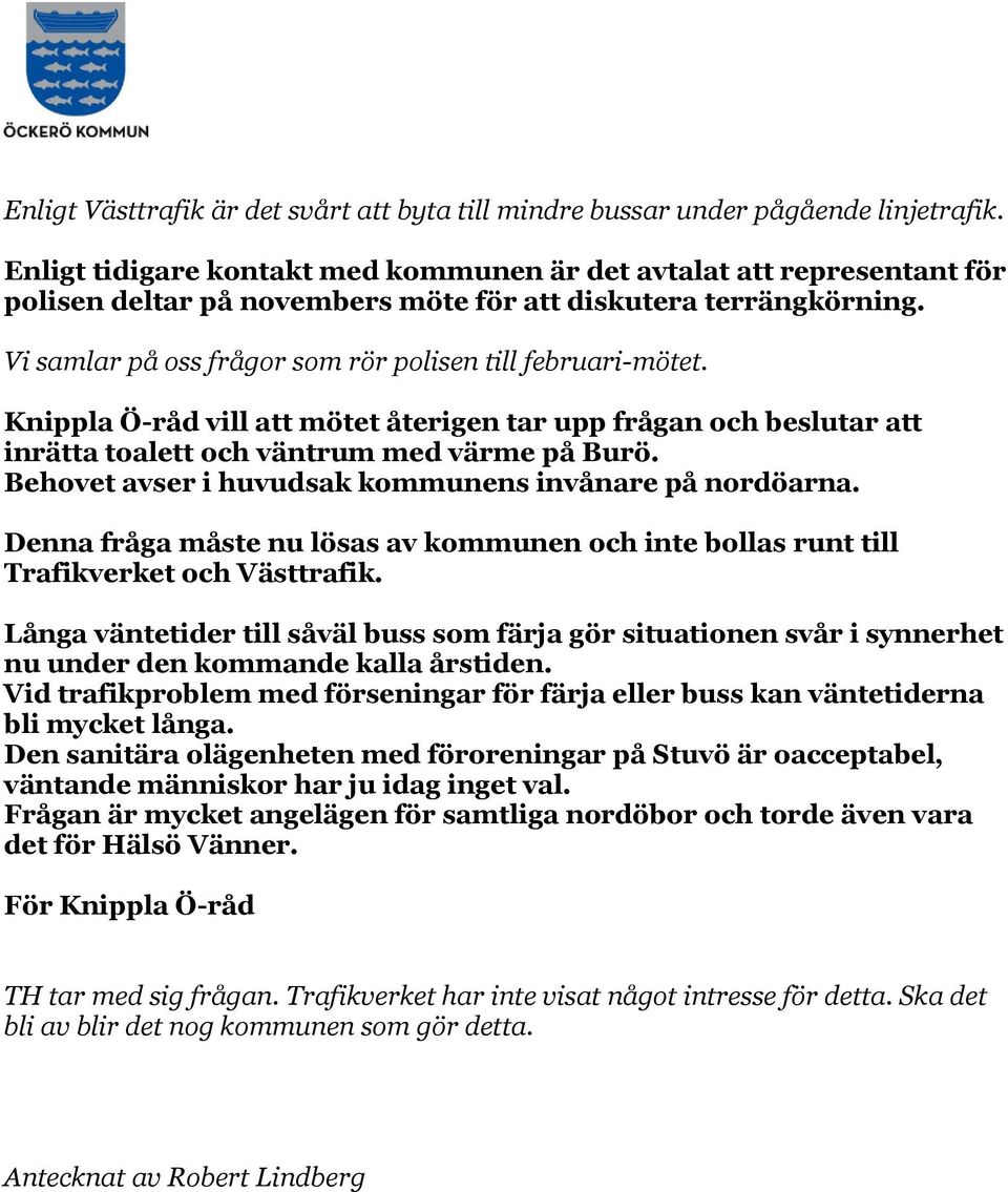 Knippla Ö-råd vill att mötet återigen tar upp frågan och beslutar att inrätta toalett och väntrum med värme på Burö. Behovet avser i huvudsak kommunens invånare på nordöarna.