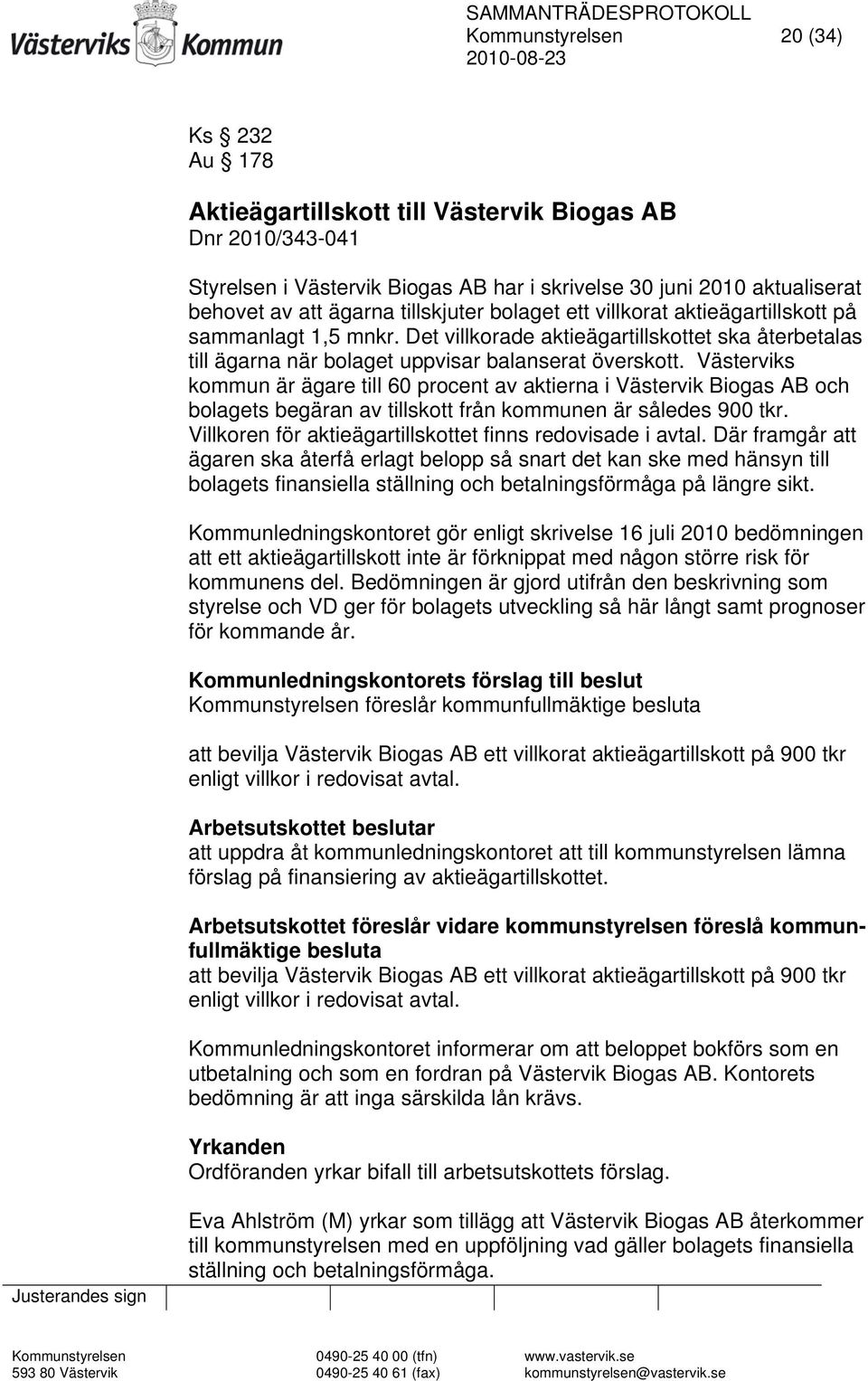 Västerviks kommun är ägare till 60 procent av aktierna i Västervik Biogas AB och bolagets begäran av tillskott från kommunen är således 900 tkr.