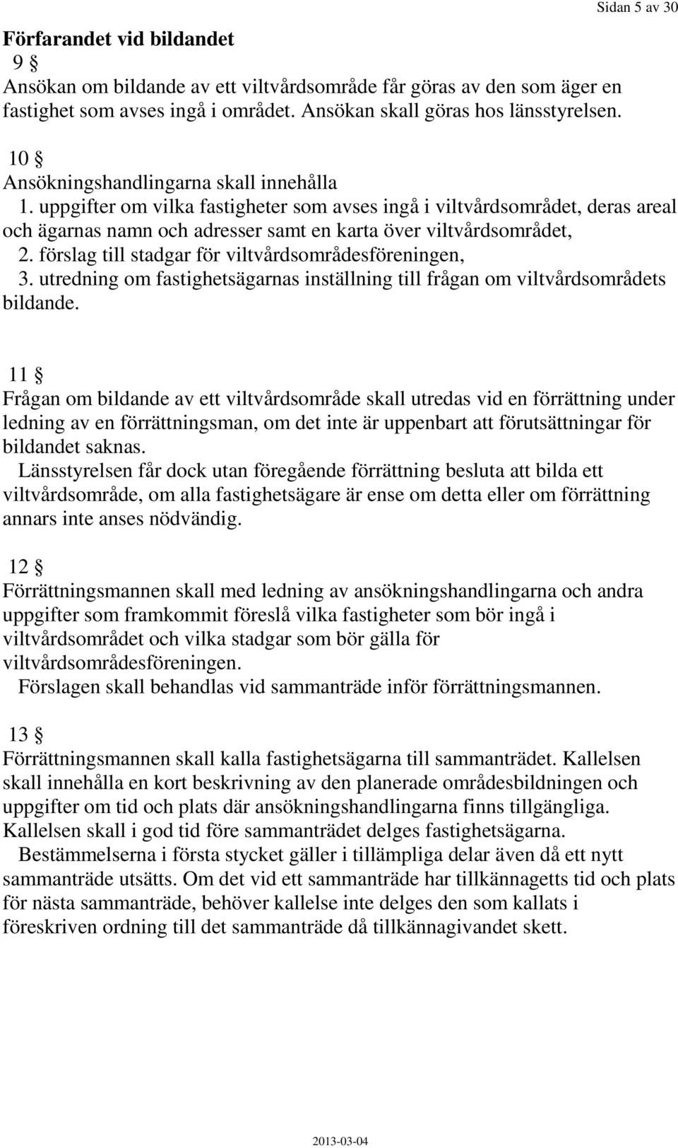 uppgifter om vilka fastigheter som avses ingå i viltvårdsområdet, deras areal och ägarnas namn och adresser samt en karta över viltvårdsområdet, 2.
