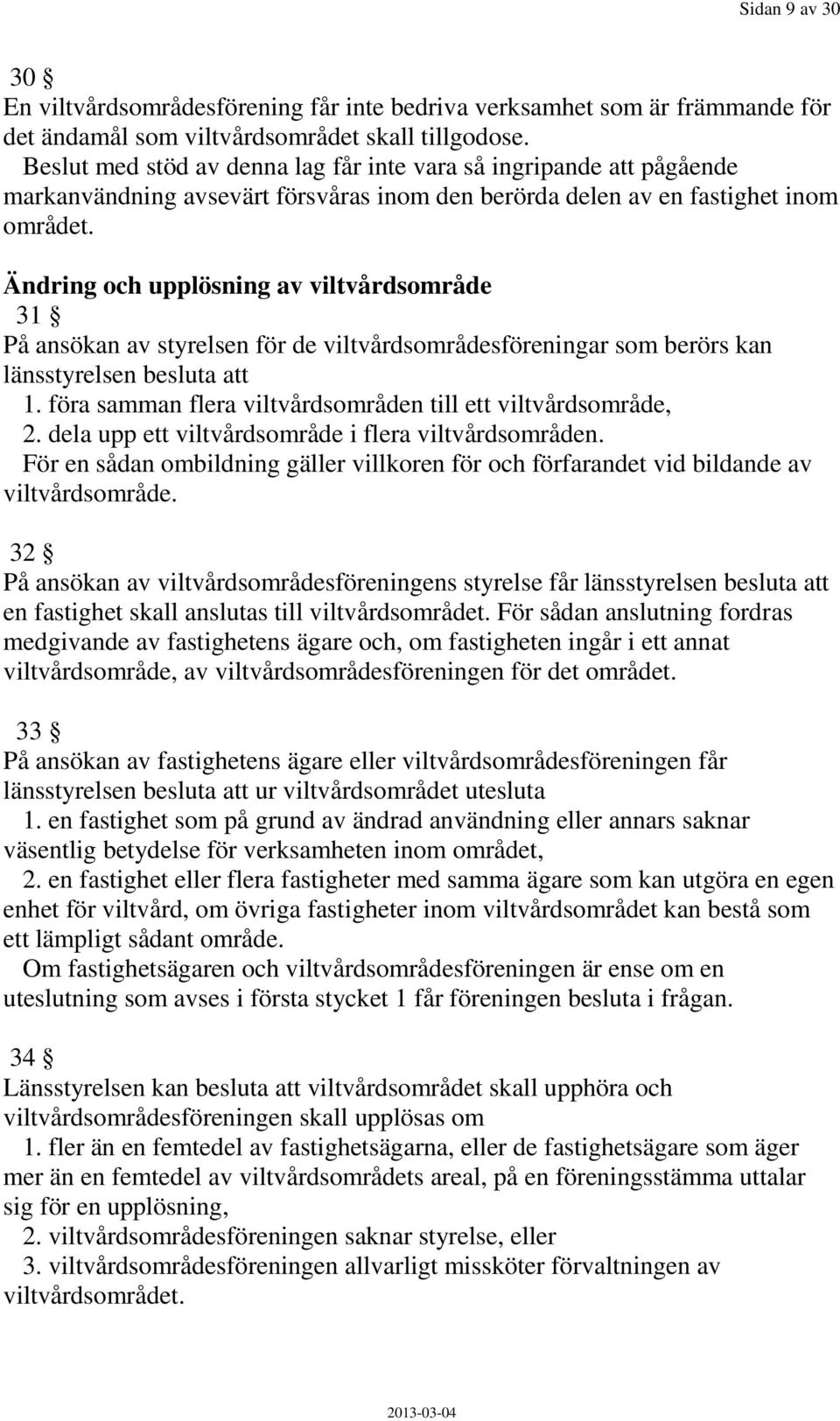 Ändring och upplösning av viltvårdsområde 31 På ansökan av styrelsen för de viltvårdsområdesföreningar som berörs kan länsstyrelsen besluta att 1.