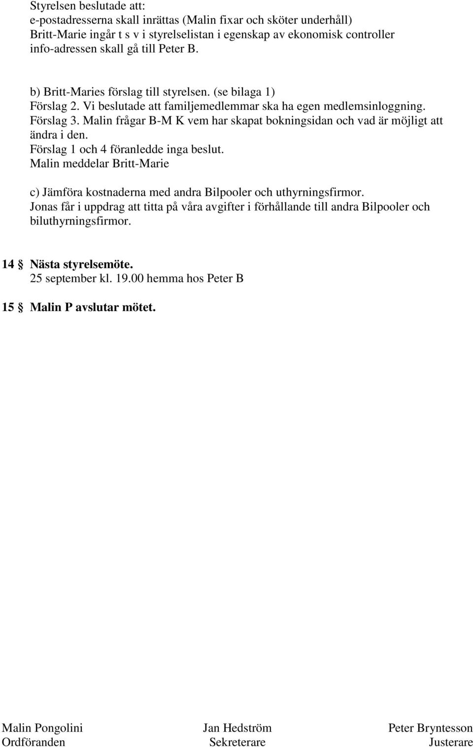 Malin frågar B-M K vem har skapat bokningsidan och vad är möjligt att ändra i den. Förslag 1 och 4 föranledde inga beslut.