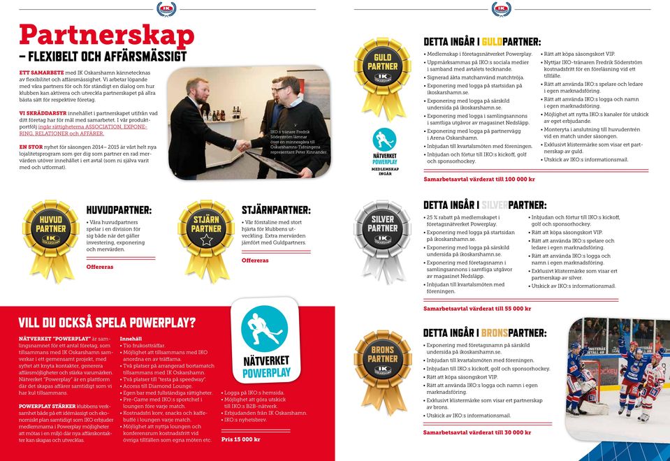 VI SKRÄDDARSYR innehållet i partnerskapet utifrån vad ditt företag har för mål med samarbetet. I vår produktportfölj ingår rättigheterna ASSOCIATION, EXPONERING, RELATIONER och AFFÄRER.