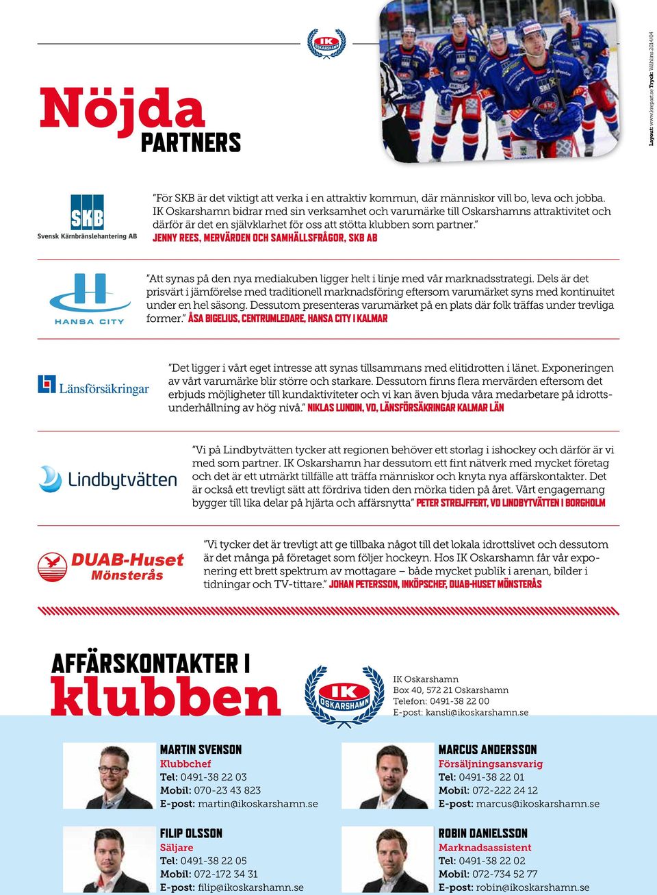 JENNY REES, MERVÄRDEN OCH SAMHÄLLSFRÅGOR, SKB AB Att synas på den nya mediakuben ligger helt i linje med vår marknadsstrategi.