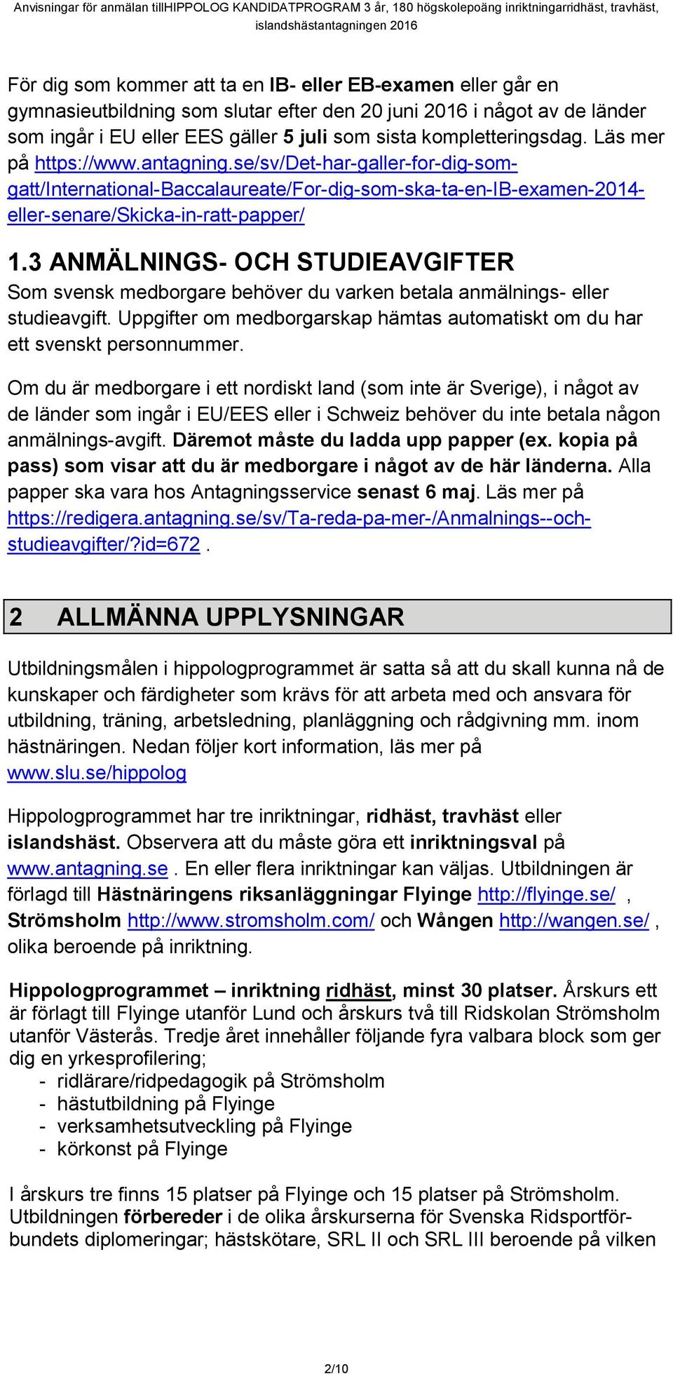 3 ANMÄLNINGS- OCH STUDIEAVGIFTER Som svensk medborgare behöver du varken betala anmälnings- eller studieavgift. Uppgifter om medborgarskap hämtas automatiskt om du har ett svenskt personnummer.
