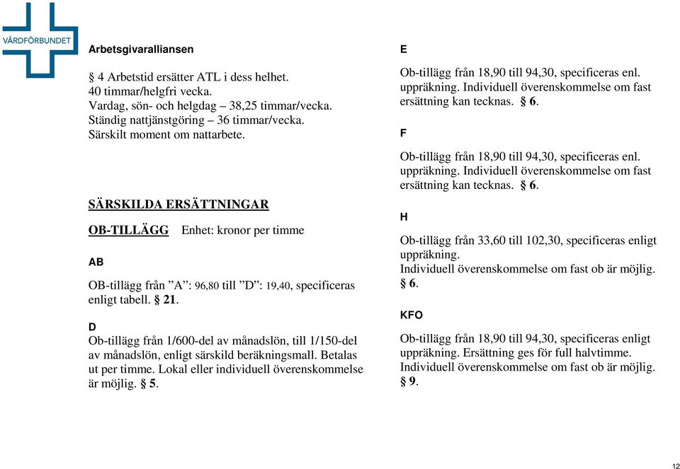 Ob-tillägg från 1/600-del av månadslön, till 1/150-del av månadslön, enligt särskild beräkningsmall. Betalas ut per timme. Lokal eller individuell överenskommelse är möjlig. 5.