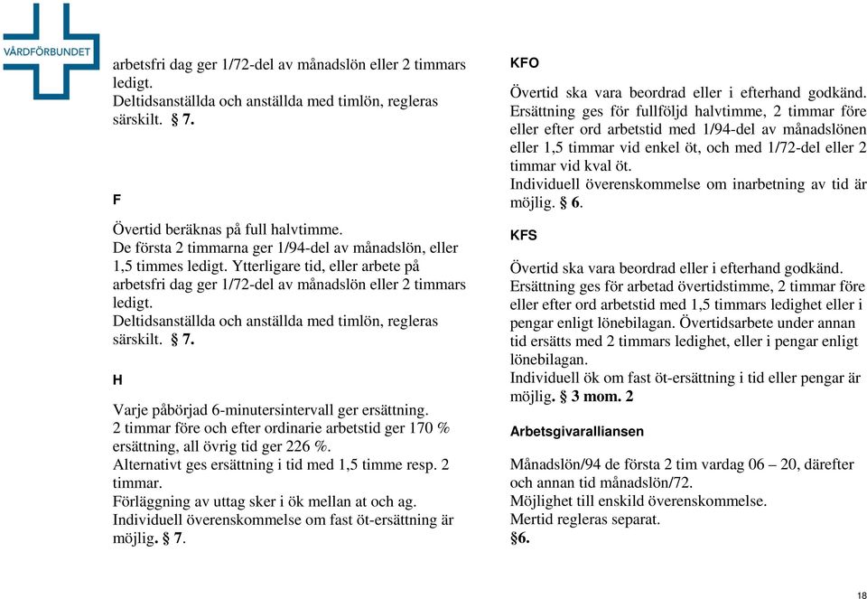 eltidsanställda och anställda med timlön, regleras särskilt. 7. H Varje påbörjad 6-minutersintervall ger ersättning.