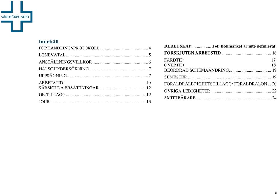 .. el! Bokmärket är inte definierat. ÖRSKJUTEN ARBETSTI... 16 ÄRTI 17 ÖVERTI 18 BEORRA SCHEMAÄNRING.