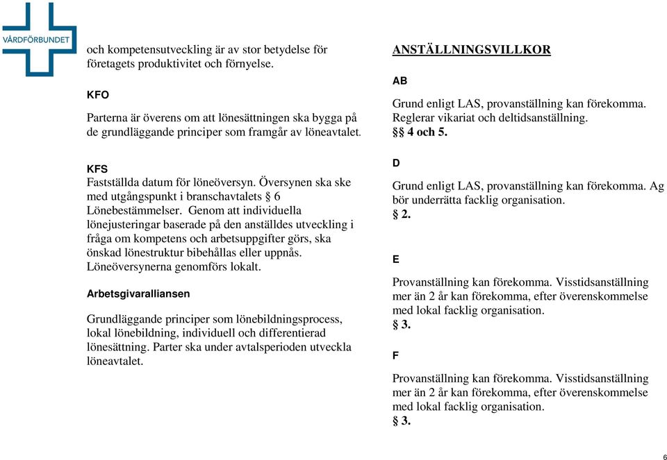 Genom att individuella lönejusteringar baserade på den anställdes utveckling i fråga om kompetens och arbetsuppgifter görs, ska önskad lönestruktur bibehållas eller uppnås.