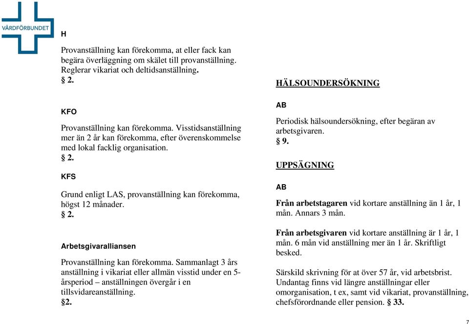 Sammanlagt 3 års anställning i vikariat eller allmän visstid under en 5- årsperiod anställningen övergår i en tillsvidareanställning. 2. Periodisk hälsoundersökning, efter begäran av arbetsgivaren. 9.