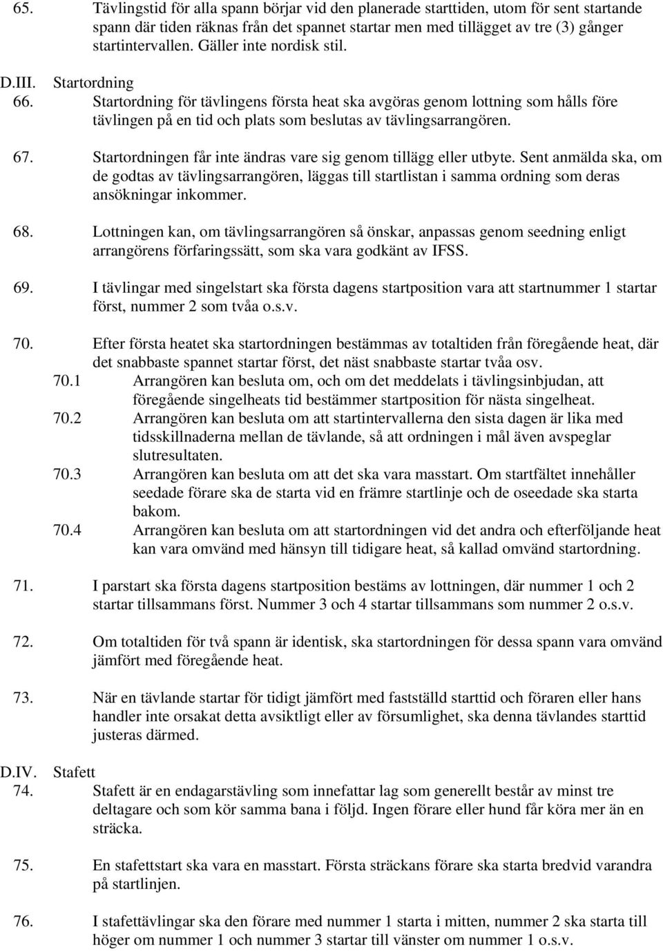 67. Startordningen får inte ändras vare sig genom tillägg eller utbyte. Sent anmälda ska, om de godtas av tävlingsarrangören, läggas till startlistan i samma ordning som deras ansökningar inkommer.