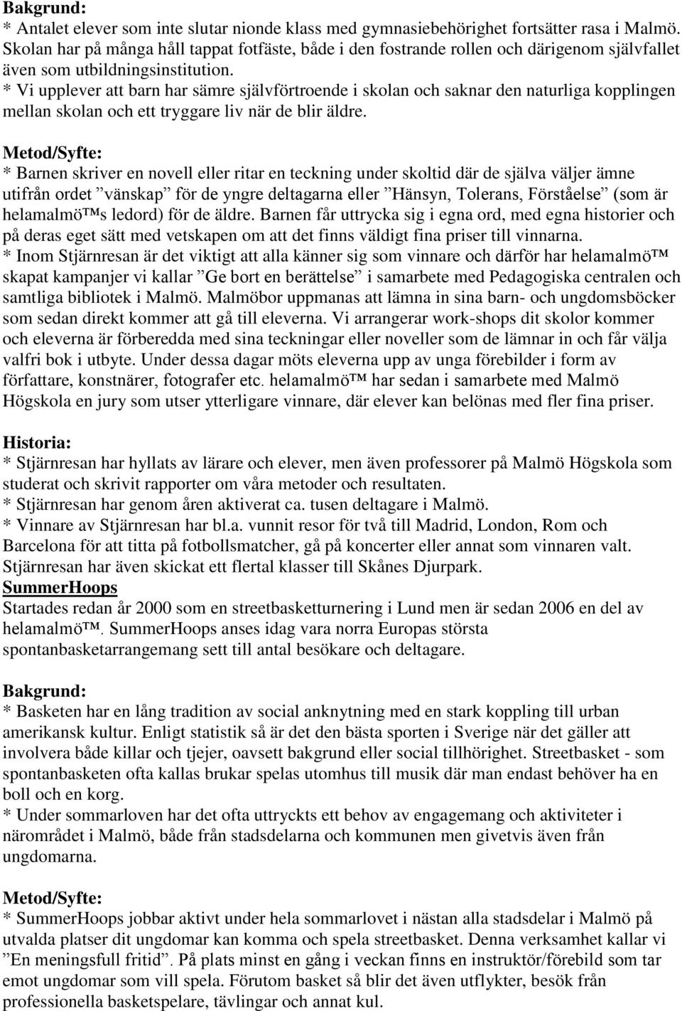 * Vi upplever att barn har sämre självförtroende i skolan och saknar den naturliga kopplingen mellan skolan och ett tryggare liv när de blir äldre.