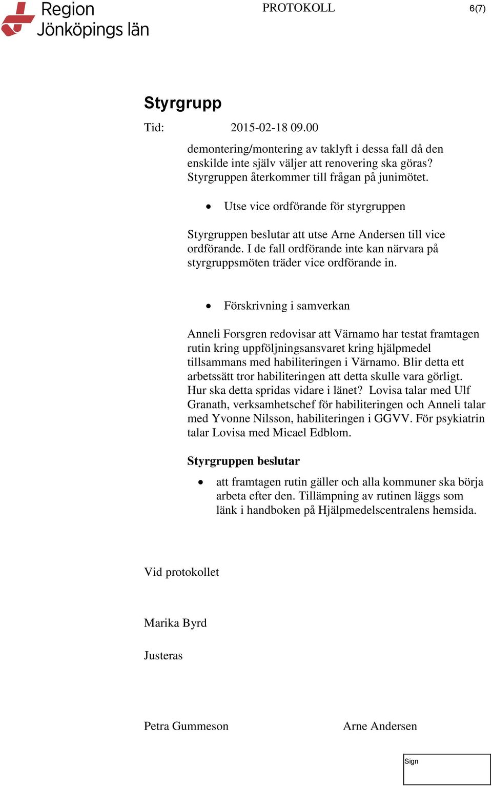 Förskrivning i samverkan Anneli Anneli Forsgren redovisar att Värnamo har testat framtagen rutin kring uppföljningsansvaret kring hjälpmedel tillsammans med habiliteringen i Värnamo.