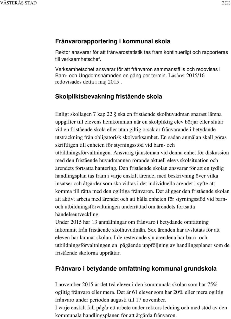 Skolpliktsbevakning fristående skola Enligt skollagen 7 kap 22 ska en fristående skolhuvudman snarast lämna uppgifter till elevens hemkommun när en skolpliktig elev börjar eller slutar vid en