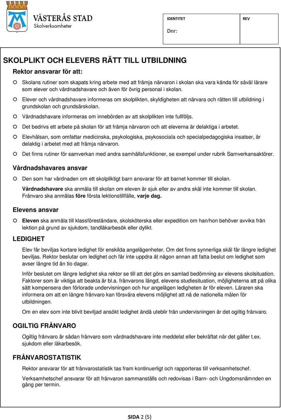 Vårdnadshavare informeras om innebörden av att skolplikten inte fullföljs. Det bedrivs ett arbete på skolan för att främja närvaron och att eleverna är delaktiga i arbetet.