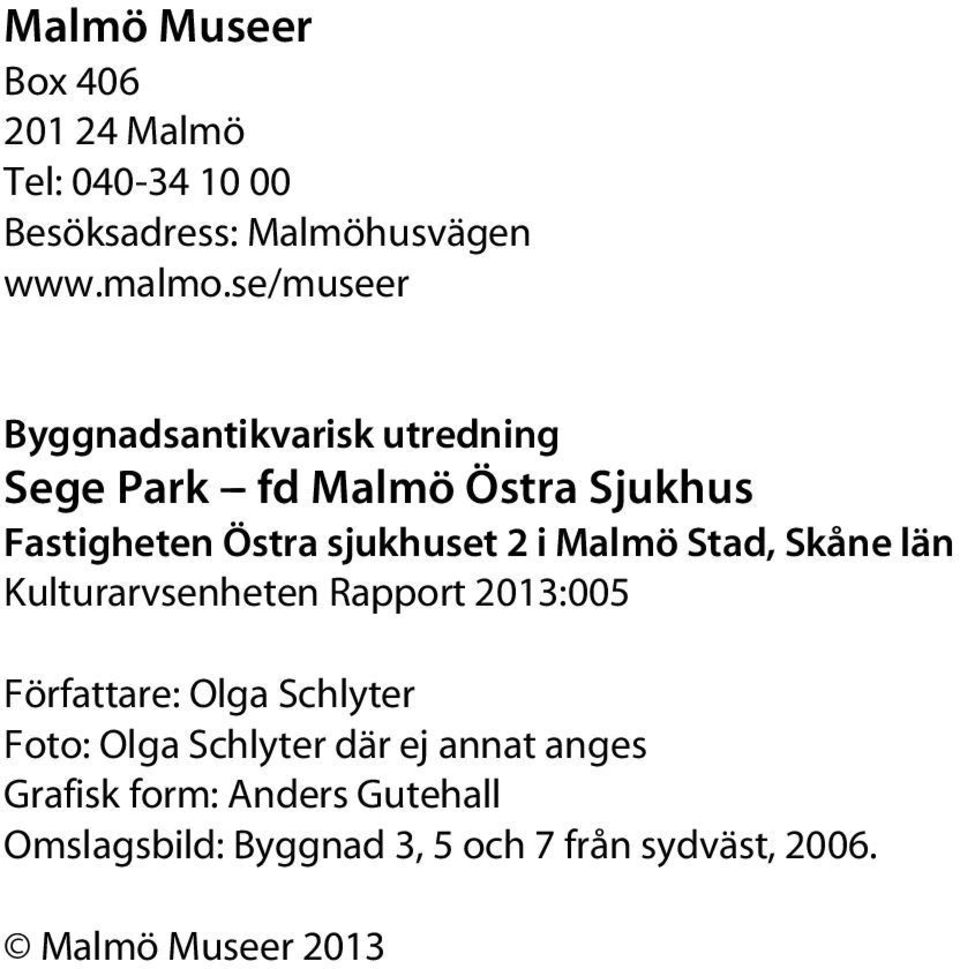 2 i Malmö Stad, Skåne län Kulturarvsenheten Rapport 2013:005 Författare: Olga Schlyter Foto: Olga
