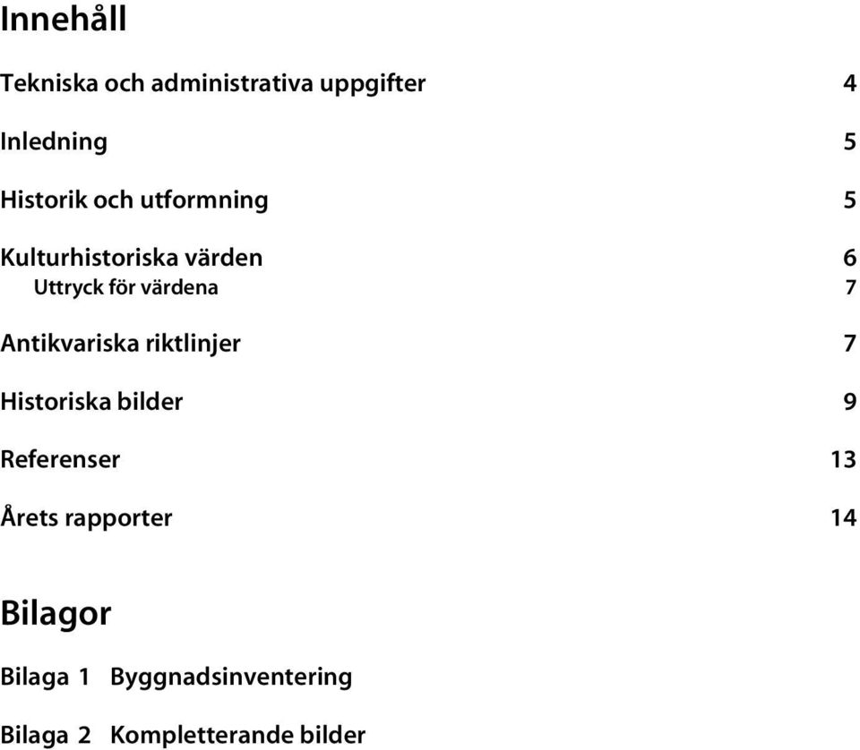 Antikvariska riktlinjer 7 Historiska bilder 9 Referenser 13 Årets