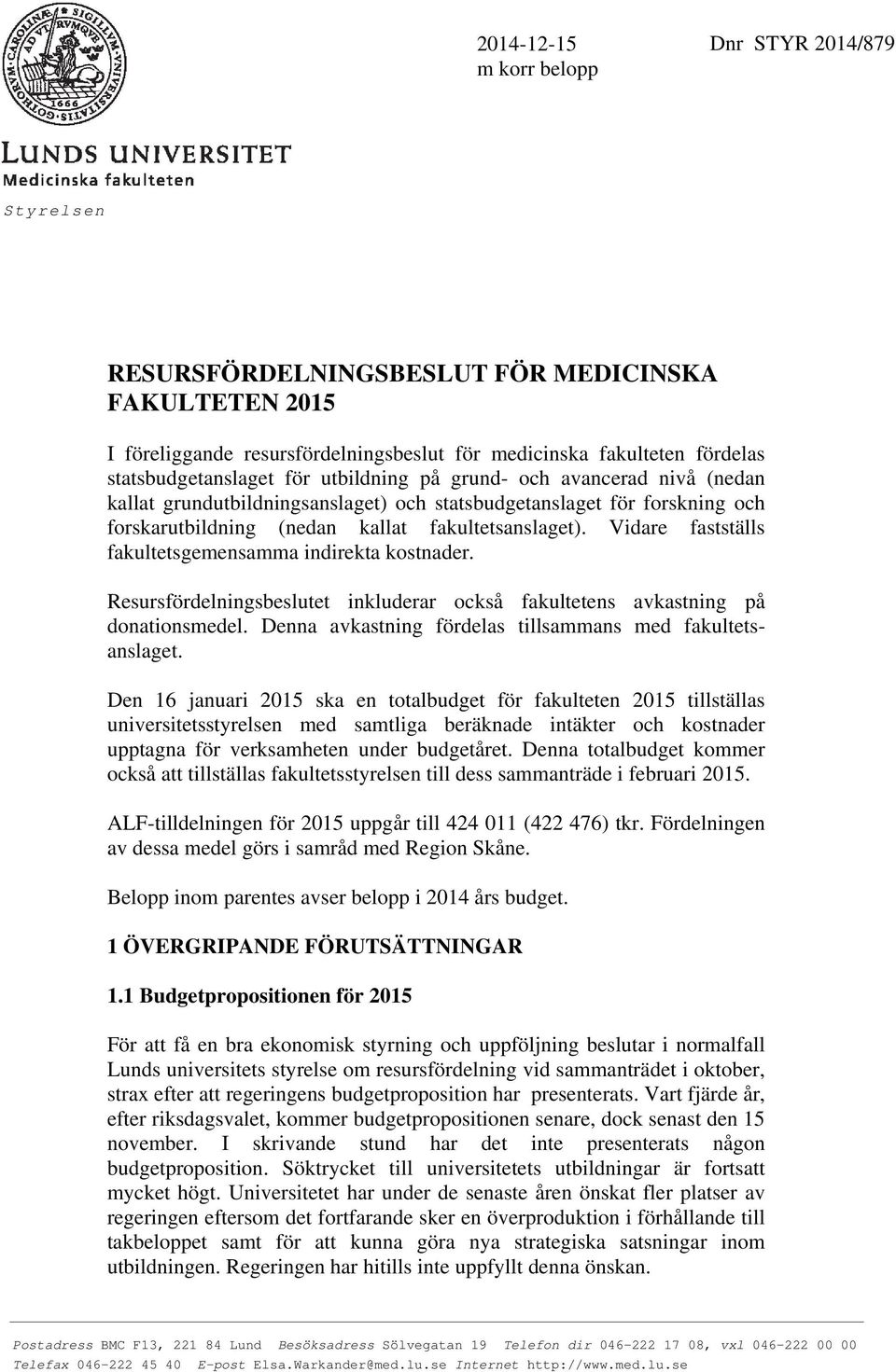 Vidare fastställs fakultetsgemensamma indirekta kostnader. Resursfördelningsbeslutet inkluderar också fakultetens avkastning på donationsmedel.