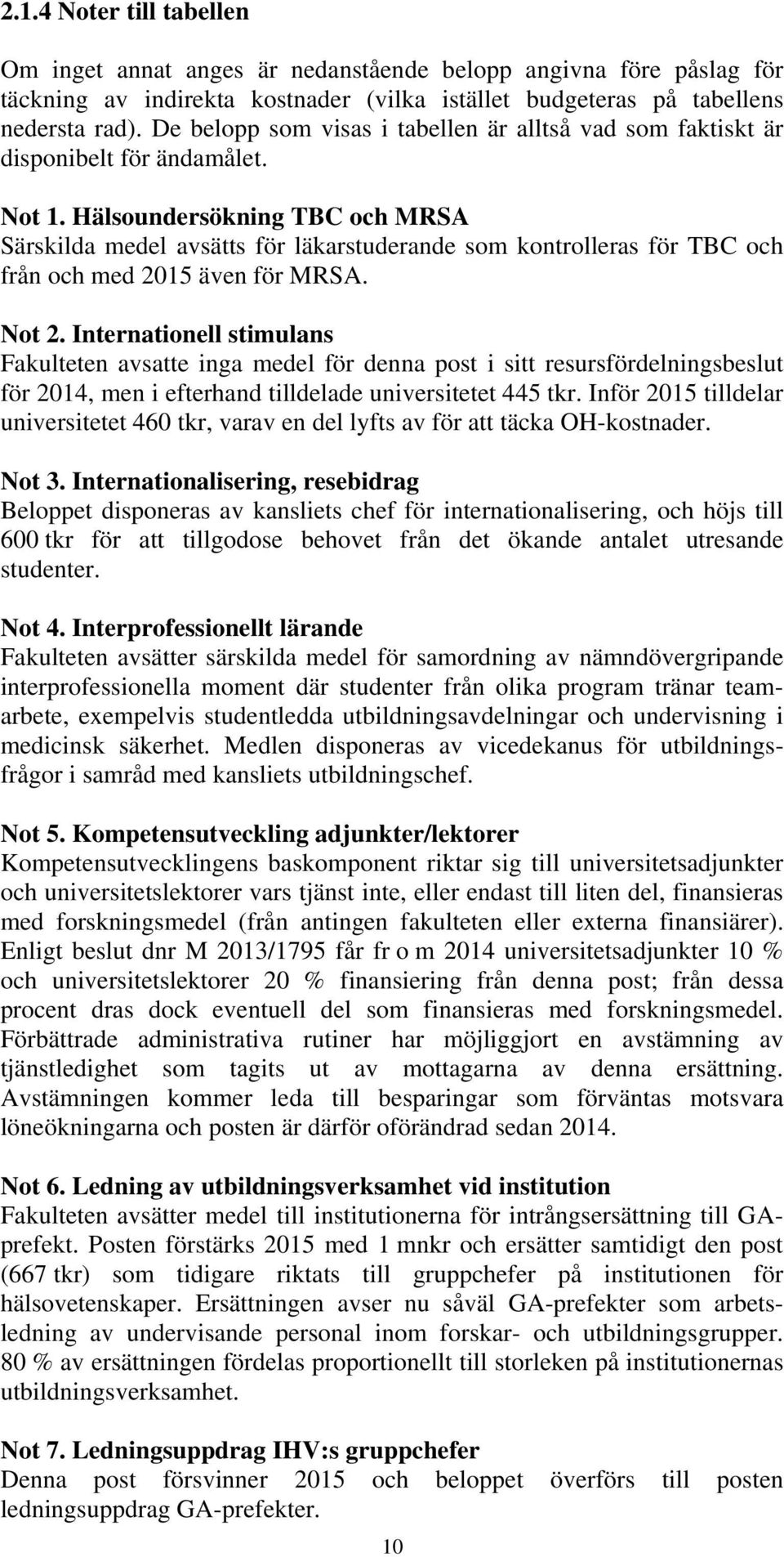 Hälsoundersökning TBC och MRSA Särskilda medel avsätts för läkarstuderande som kontrolleras för TBC och från och med 2015 även för MRSA. Not 2.