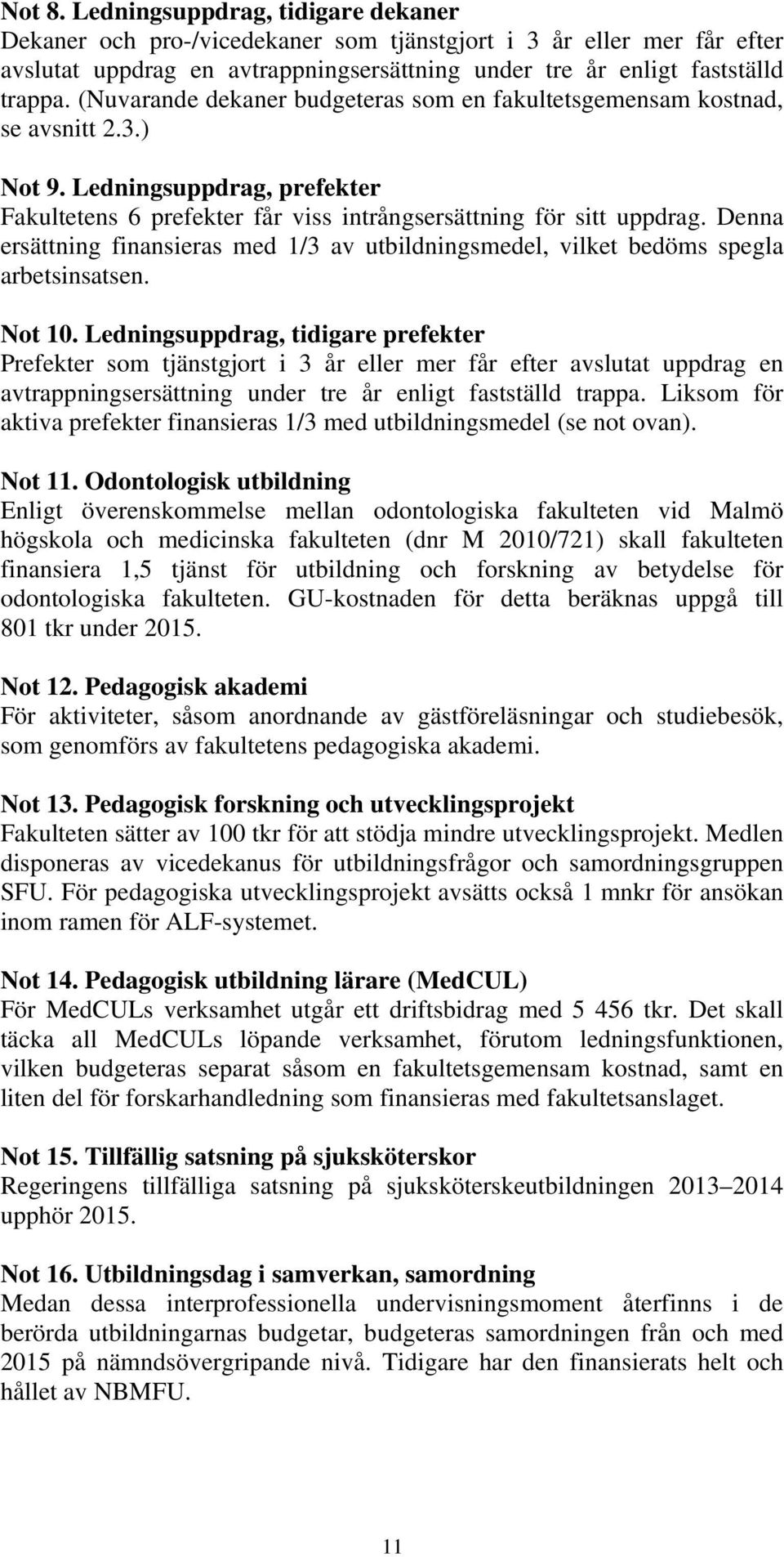 Denna ersättning finansieras med 1/3 av utbildningsmedel, vilket bedöms spegla arbetsinsatsen. Not 10.