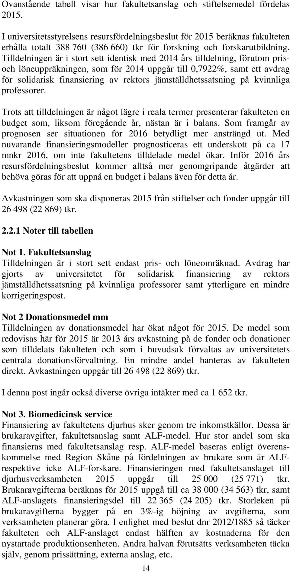 Tilldelningen är i stort sett identisk med 2014 års tilldelning, förutom prisoch löneuppräkningen, som för 2014 uppgår till 0,7922%, samt ett avdrag för solidarisk finansiering av rektors