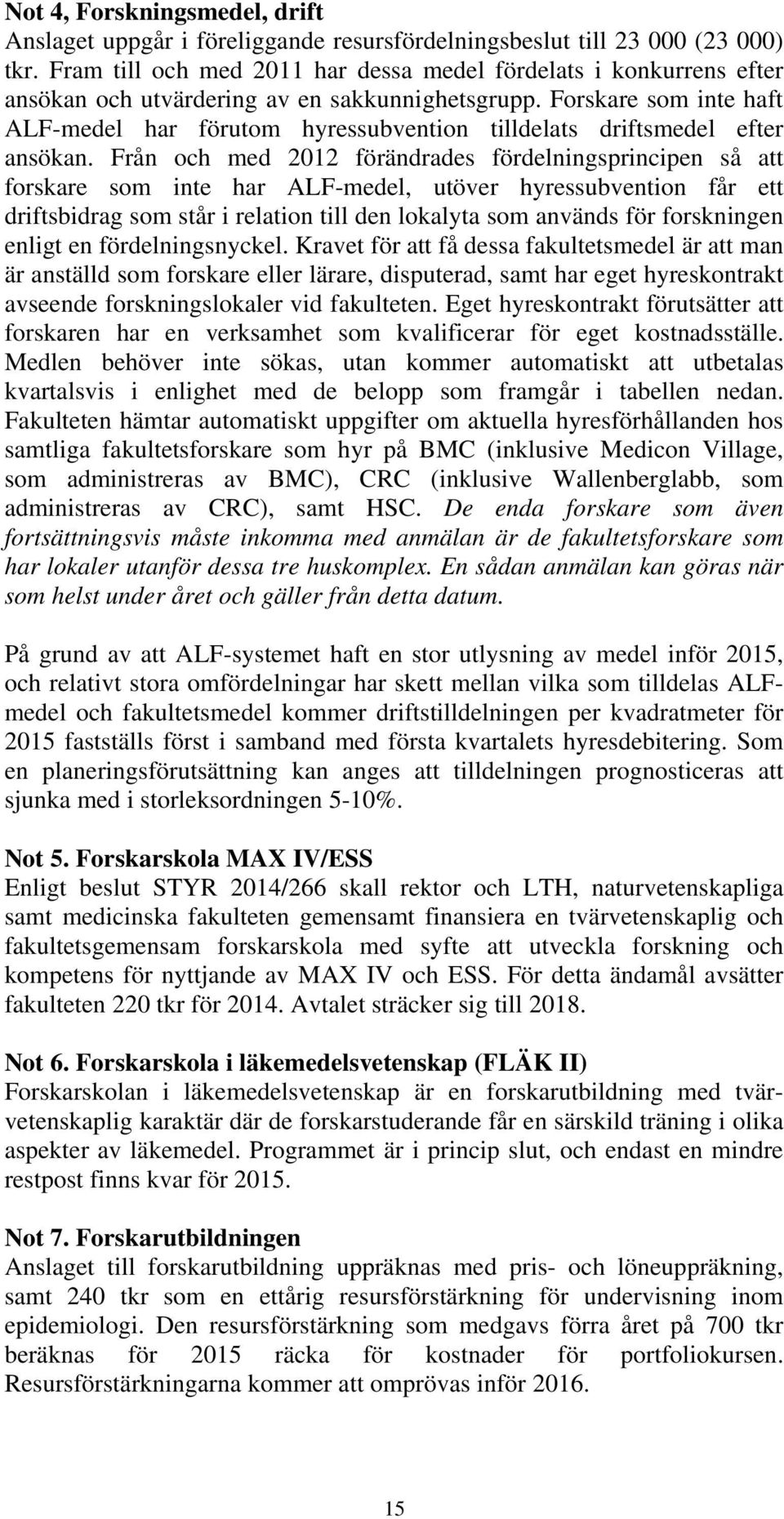 Forskare som inte haft ALF-medel har förutom hyressubvention tilldelats driftsmedel efter ansökan.