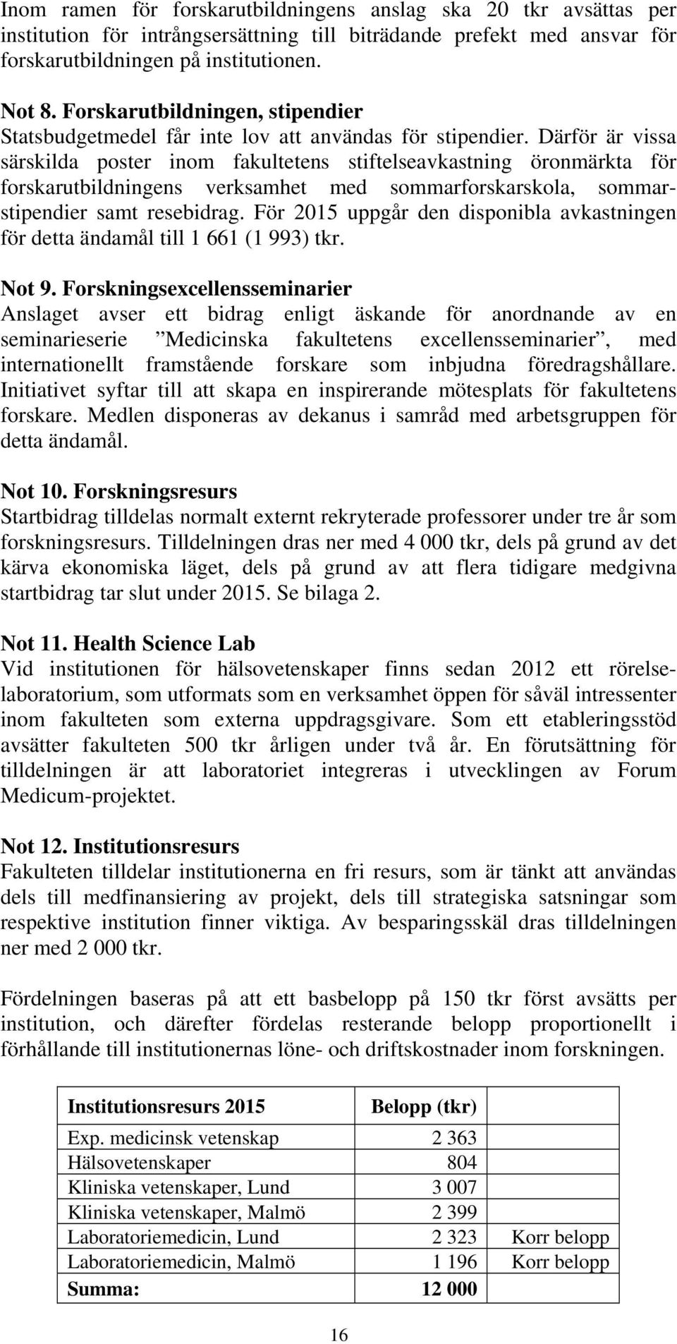Därför är vissa särskilda poster inom fakultetens stiftelseavkastning öronmärkta för forskarutbildningens verksamhet med sommarforskarskola, sommarstipendier samt resebidrag.