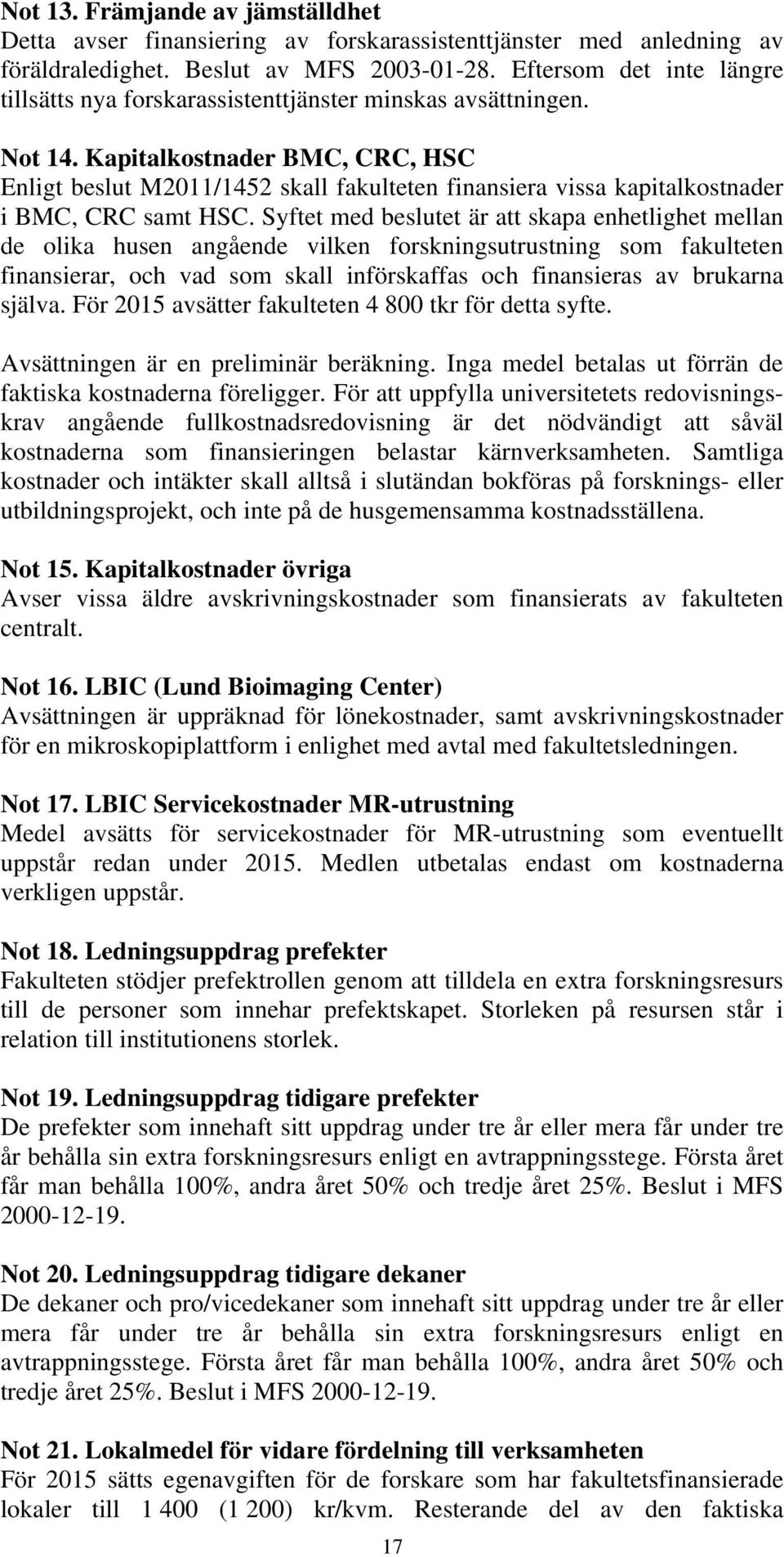 Kapitalkostnader BMC, CRC, HSC Enligt beslut M2011/1452 skall fakulteten finansiera vissa kapitalkostnader i BMC, CRC samt HSC.