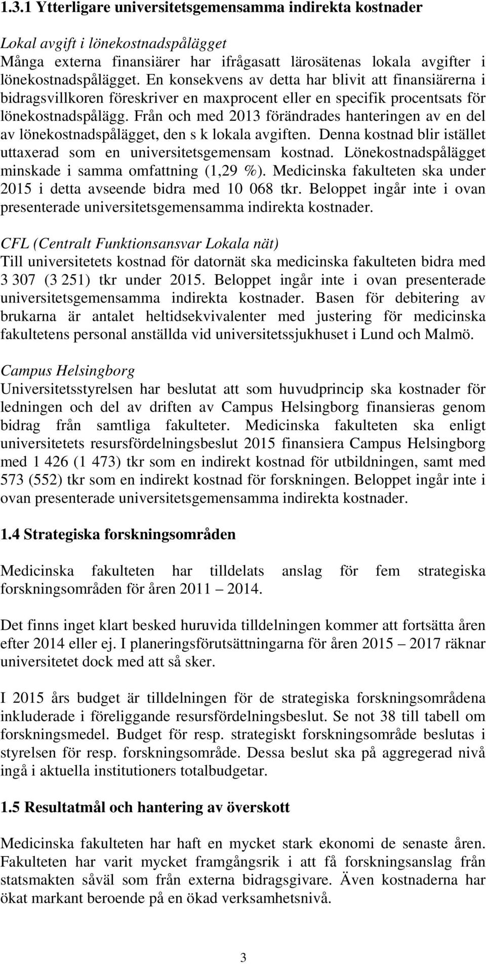 Från och med 2013 förändrades hanteringen av en del av lönekostnadspålägget, den s k lokala avgiften. Denna kostnad blir istället uttaxerad som en universitetsgemensam kostnad.