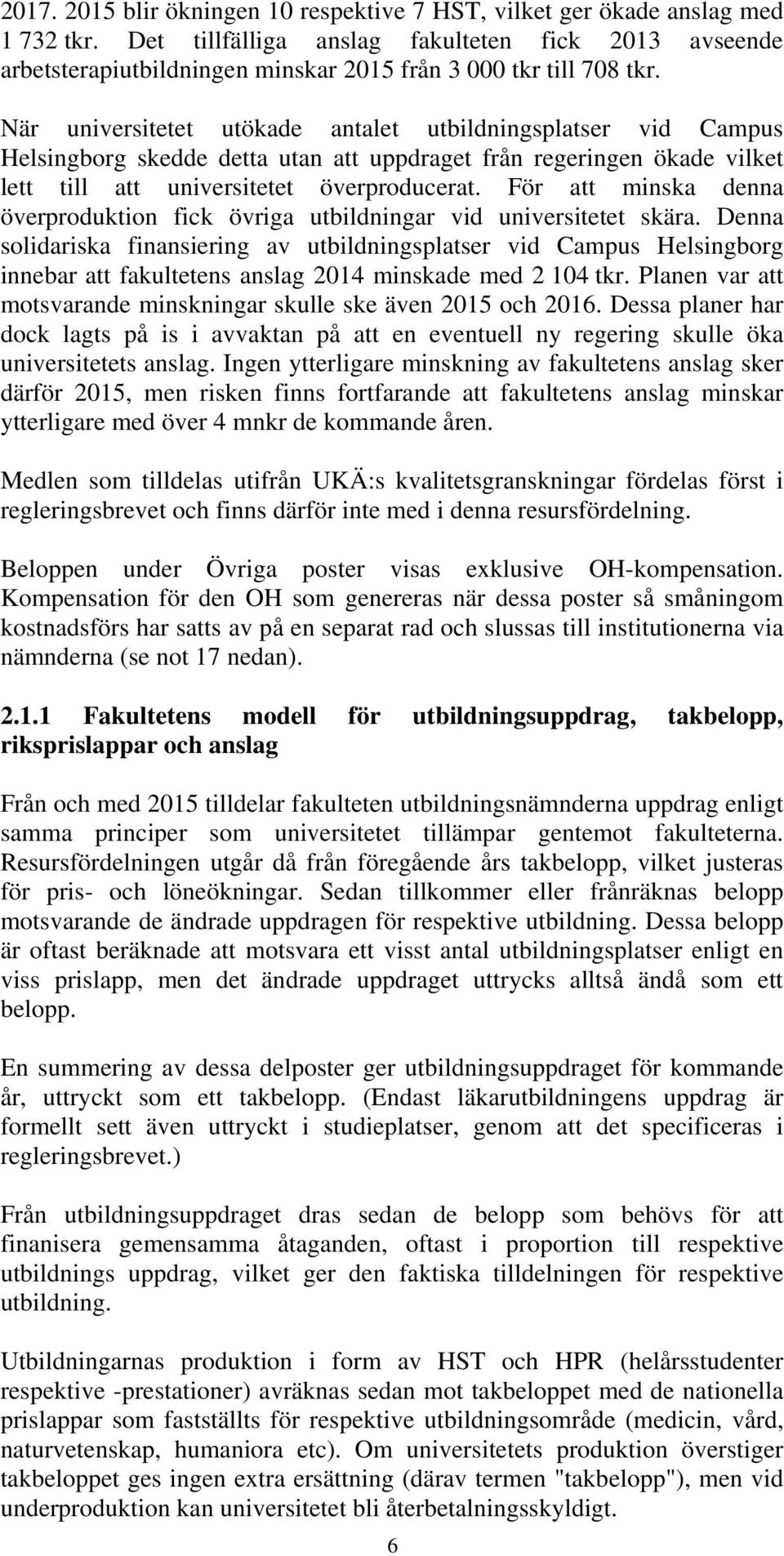 När universitetet utökade antalet utbildningsplatser vid Campus Helsingborg skedde detta utan att uppdraget från regeringen ökade vilket lett till att universitetet överproducerat.