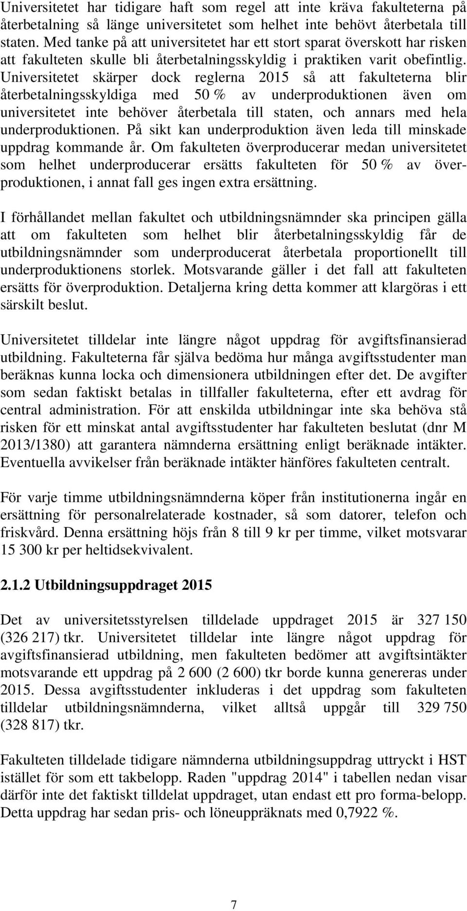 Universitetet skärper dock reglerna 2015 så att fakulteterna blir återbetalningsskyldiga med 50 % av underproduktionen även om universitetet inte behöver återbetala till staten, och annars med hela