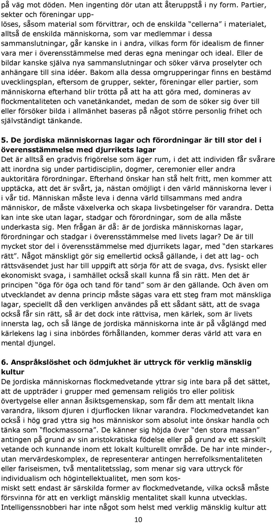 in i andra, vilkas form för idealism de finner vara mer i överensstämmelse med deras egna meningar och ideal.